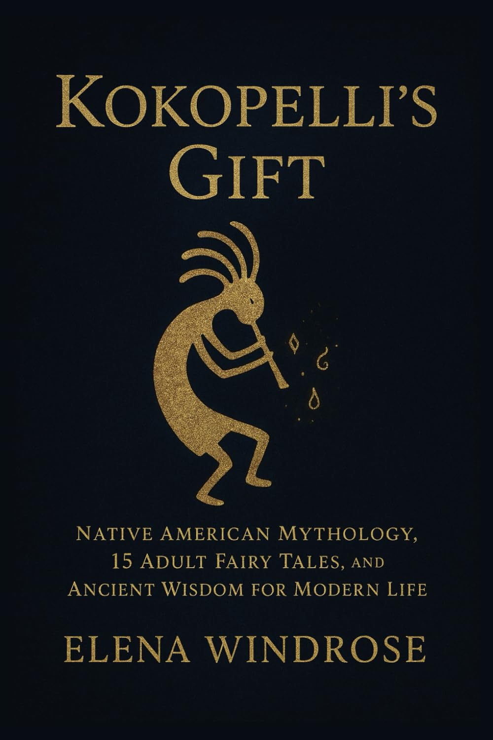 Kokopelli's Gift: Native American Mythology, 15 Adult Fairy Tales, and Ancient Wisdom for Modern Life