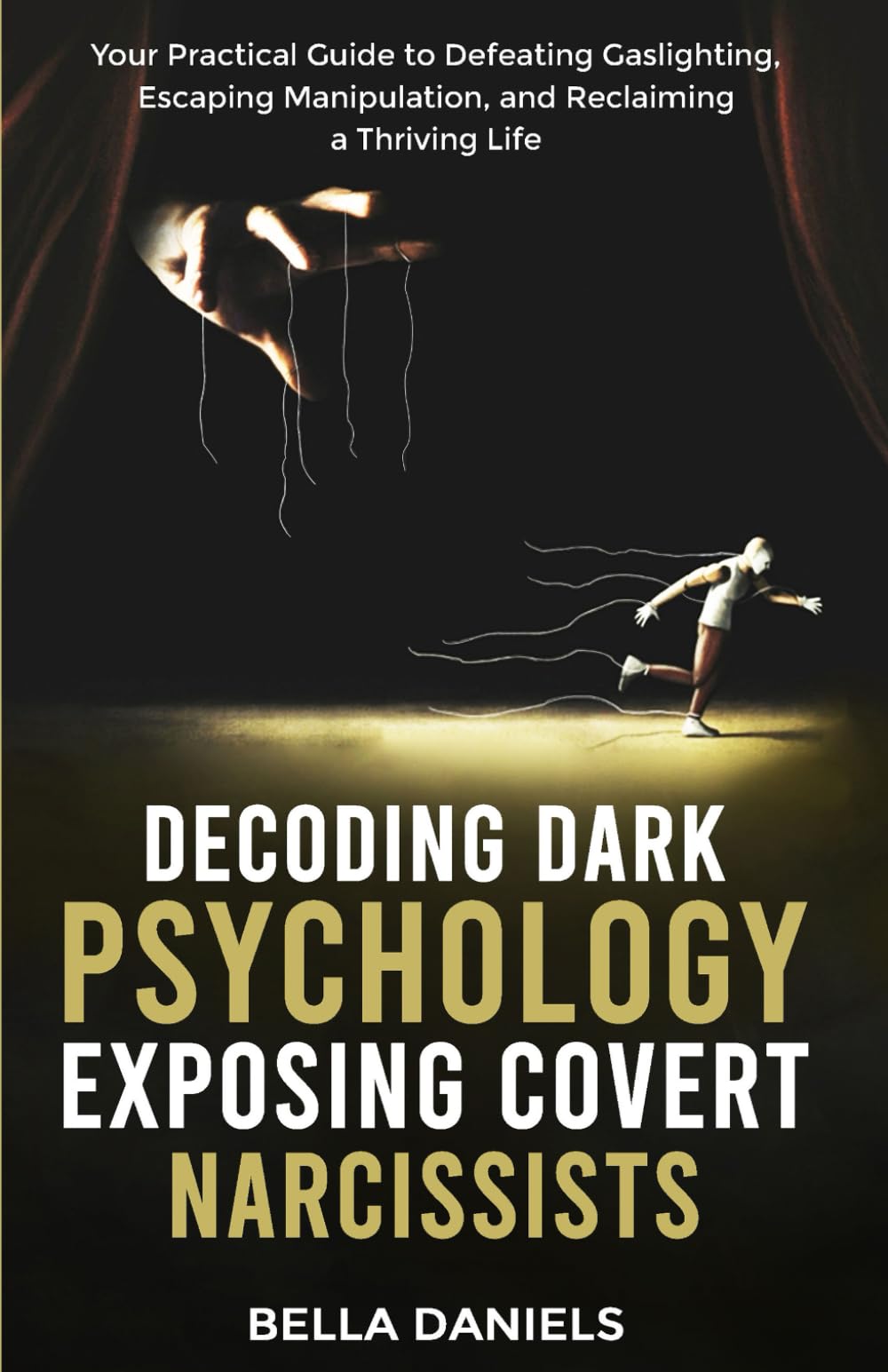 Decoding Dark Psychology: Exposing Covert Narcissists: Your Practical Guide to Defeating Gaslighting, Escaping Manipulation, and Reclaiming a Thriving Life
