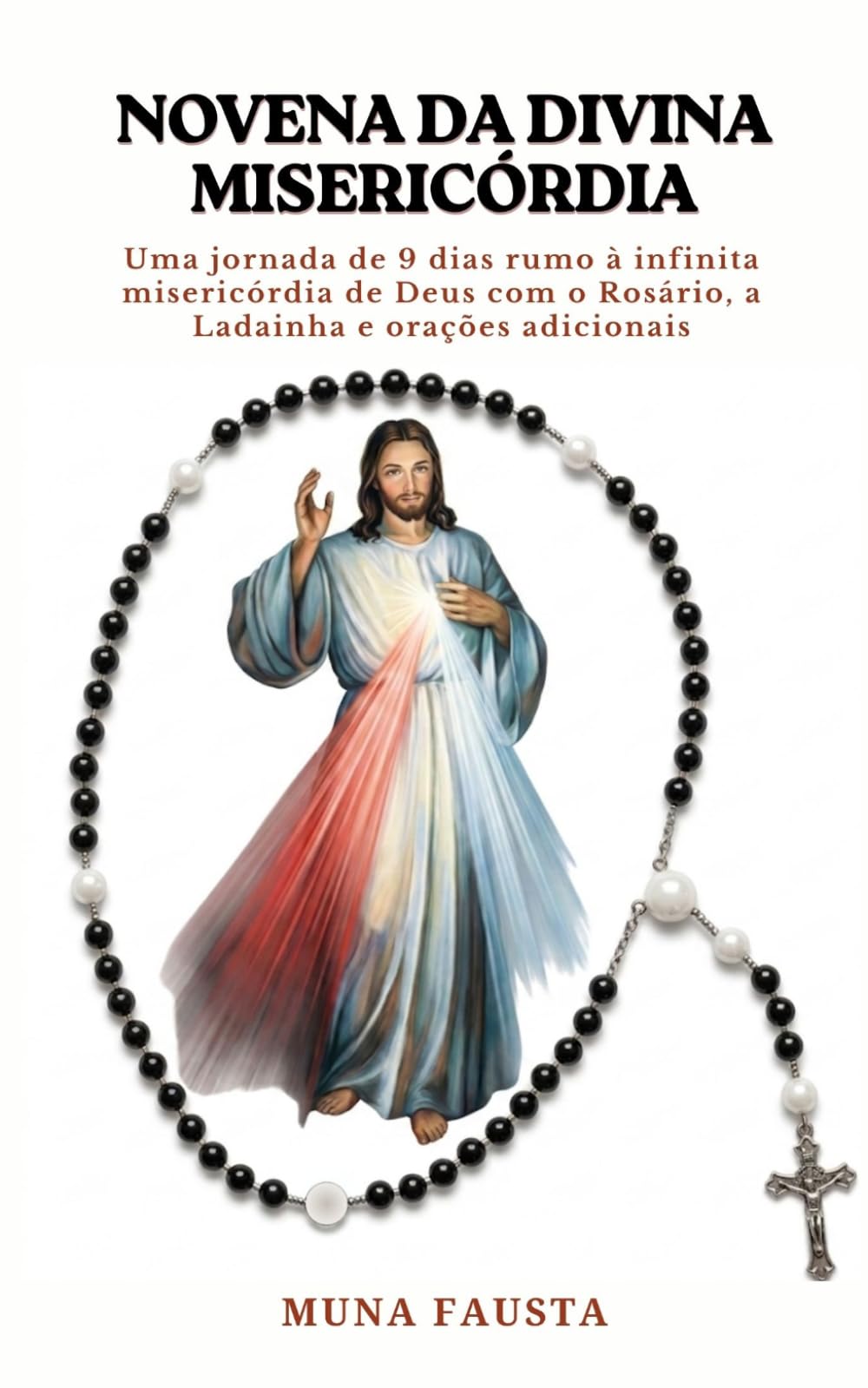 NOVENA DA DIVINA MISERICÓRDIA: Uma jornada de 9 dias rumo à infinita misericórdia de Deus com o Rosário, a Ladainha e orações adicionais
