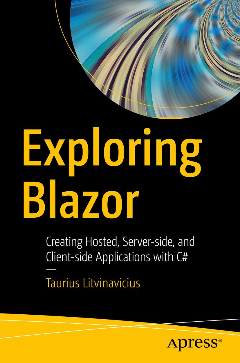 Apress Book Explaining Blazor: Creating Hosted, Server-Side, And Client-Side Applications With C# Paperback 1st ed.