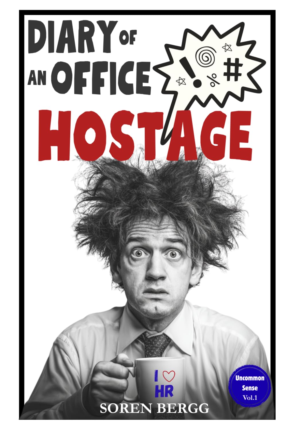 Diary of an Office Hostage: Hilarious Stories (and advice) about Office Life with Horrible Bosses, Toxic Co‑Workers, and a Truly Stupid Workplace (Uncommon Sense: Life in the Fed-up Lane!)