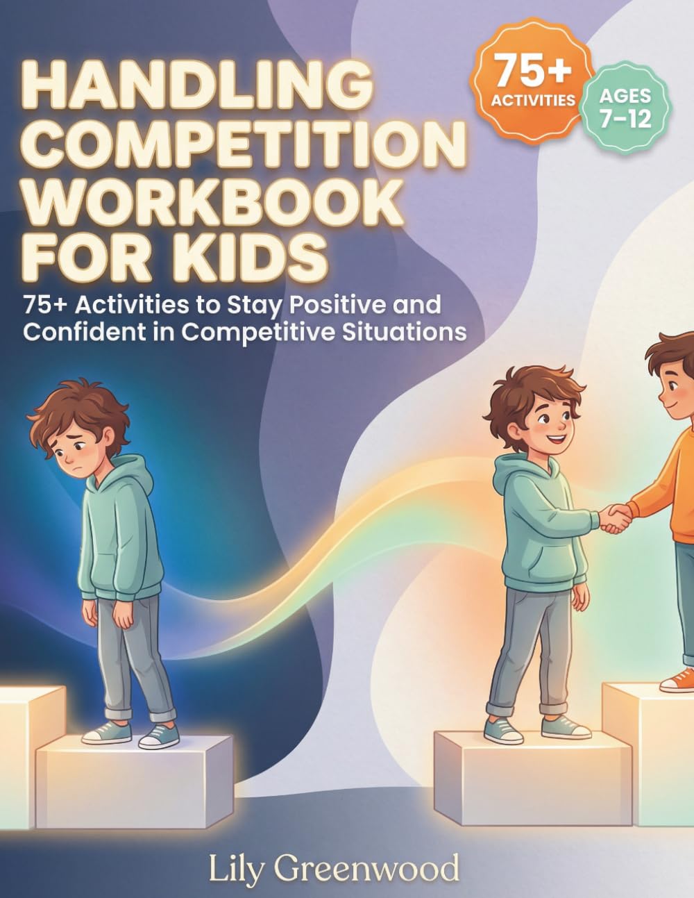 Handling Competition Workbook for Kids: 75+ Activities to Stay Positive and Confident in Competitive Situations (Ages 7-12)