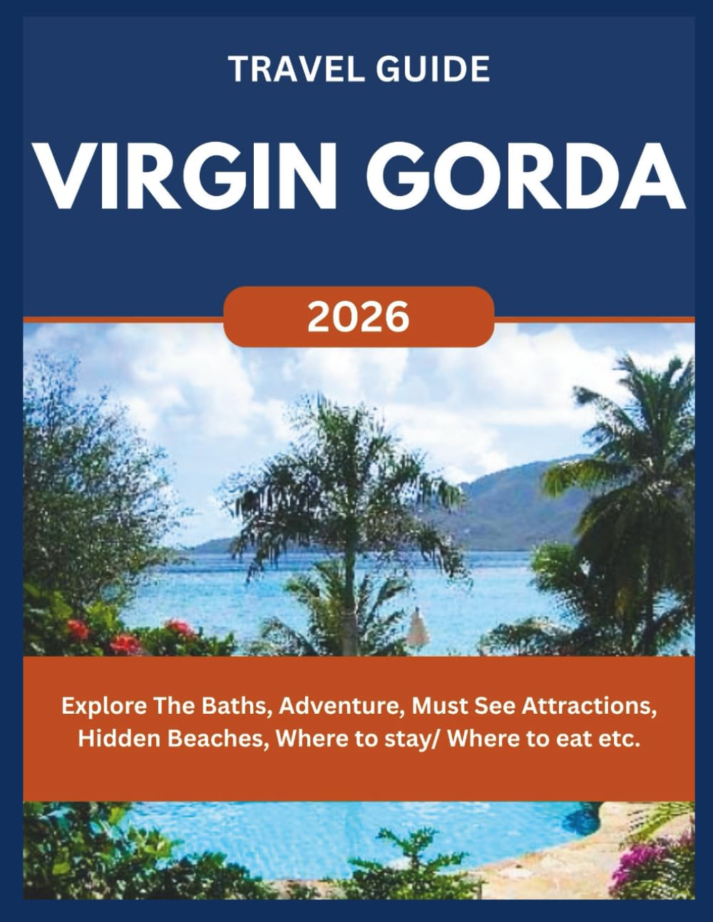 VIRGIN GORDA TRAVEL GUIDE 2026: Explore The Baths, Adventure, Must See Attractions, Hidden Beaches, Where to stay/ Where to eat etc. (ROAM and EXPLORE)