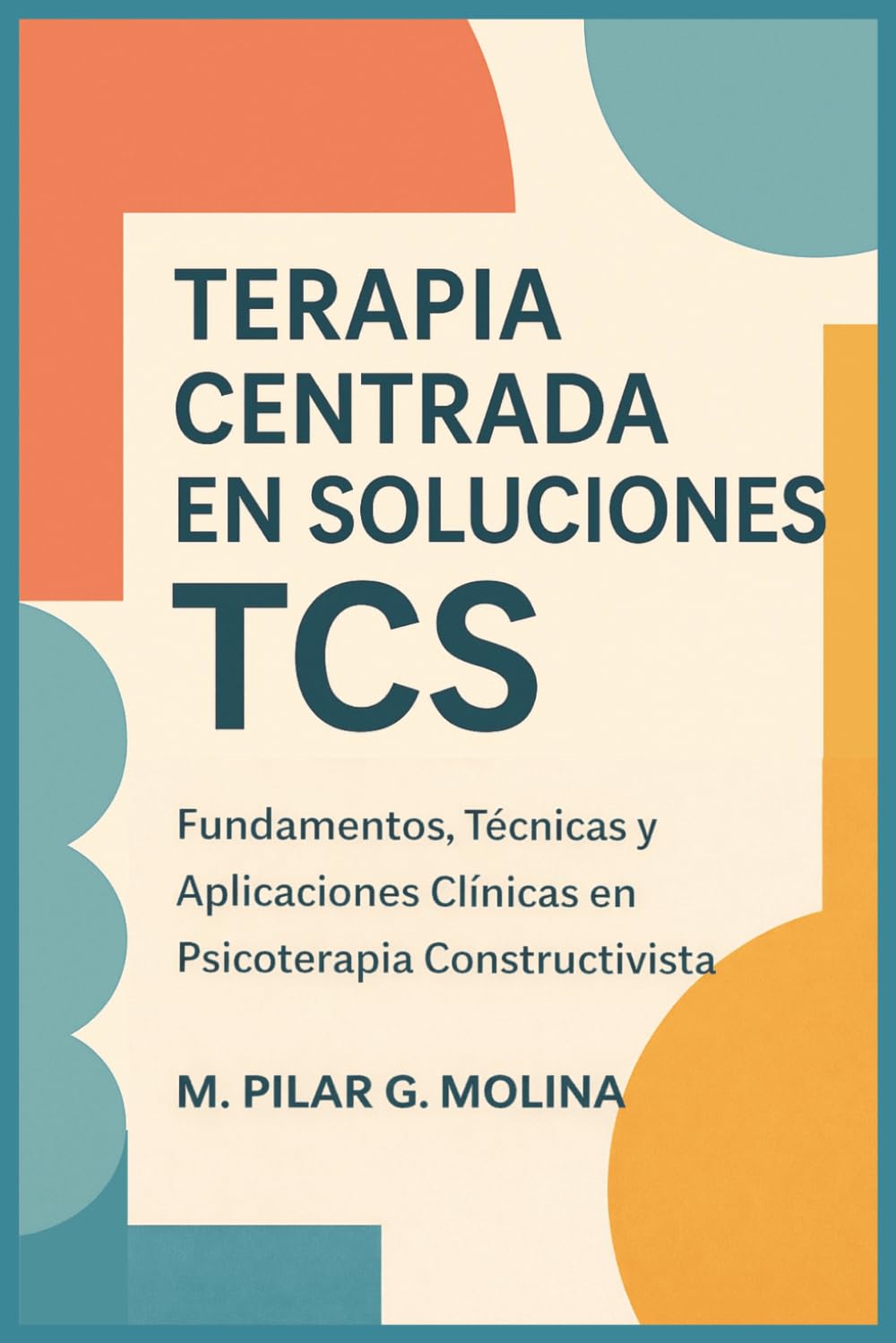 Terapia Centrada en Soluciones. TCS: Fundamentos, Técnicas y Aplicaciones Clínicas en Psicoterapia Constructivista (Guía Completa de Psicoterapias: ... de las Principales Corrientes Terapéuticas.)