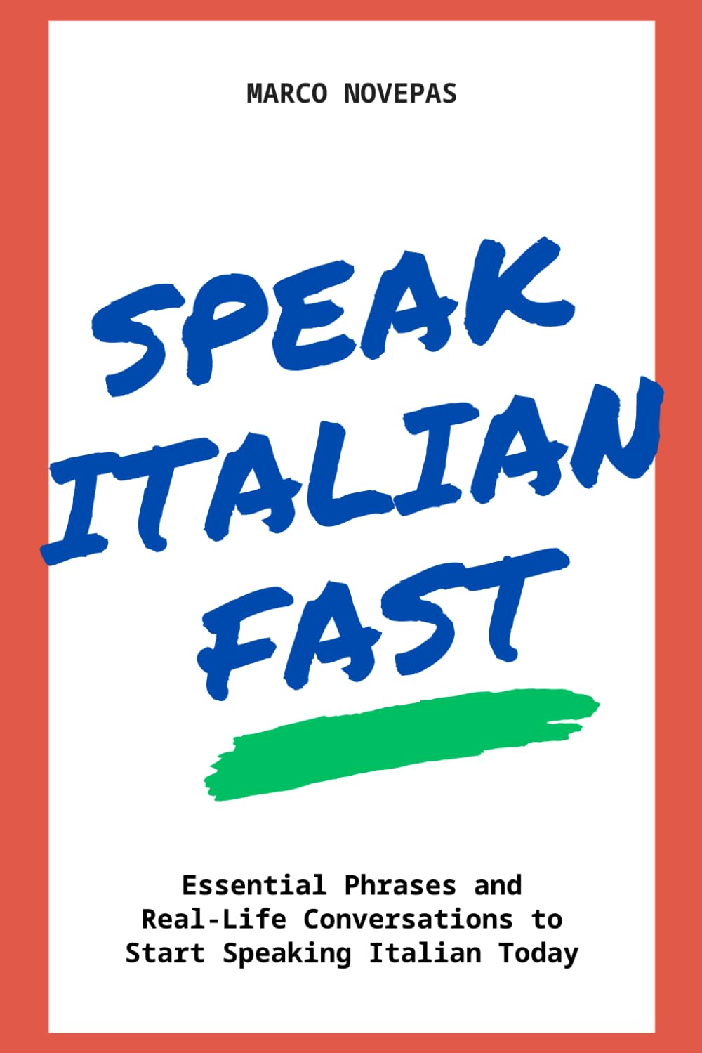 Speak Italian Fast: Essential Phrases and Real-Life Conversations to Start Speaking Italian Today - Fast, Easy, and No Grammar Needed
