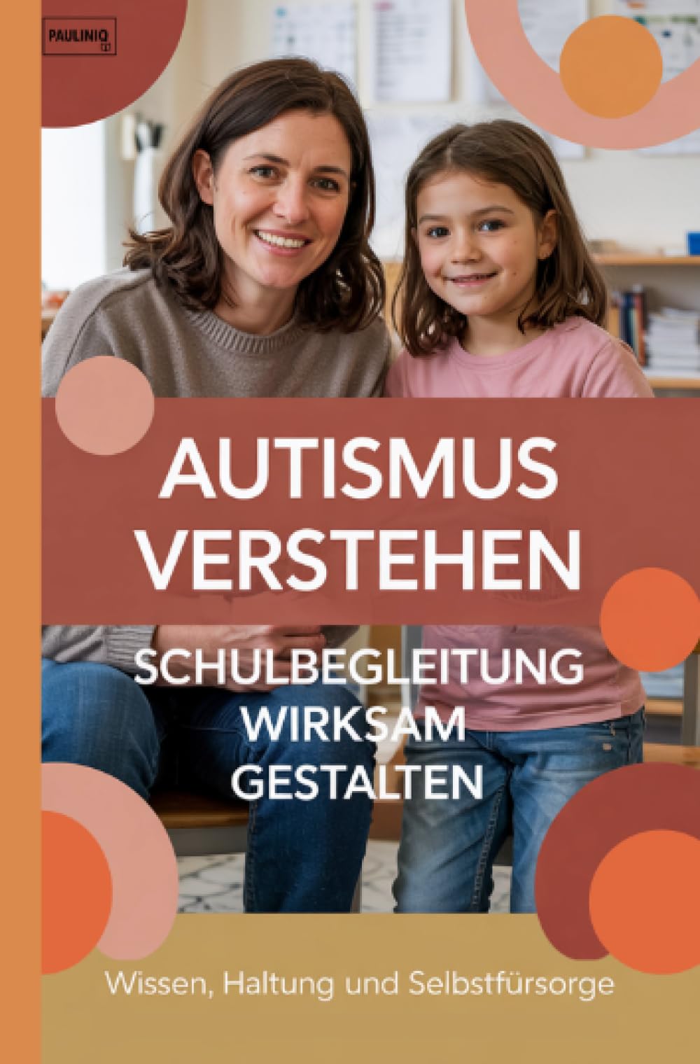 Autismus verstehen – Schulbegleitung wirksam gestalten: Wissen, Haltung und Selbstfürsorge