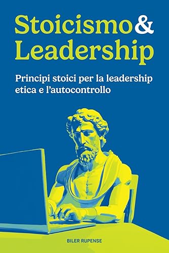 Stoicismo &amp; Leadership: Principi stoici per la leadership etica e l'autocontrollo