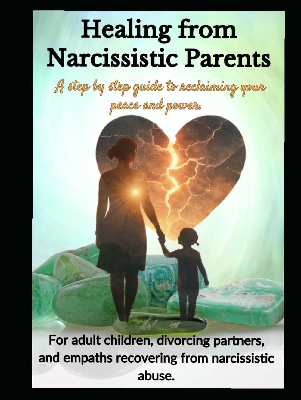 Healing from Narcissistic Parent: A step-by-step guide to reclaiming your peace and power: For adult children, divorcing partners and empaths recovering from emotional abuse