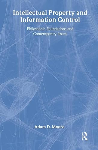 Intellectual Property and Information Control: Philosophic Foundations and Contemporary Issues