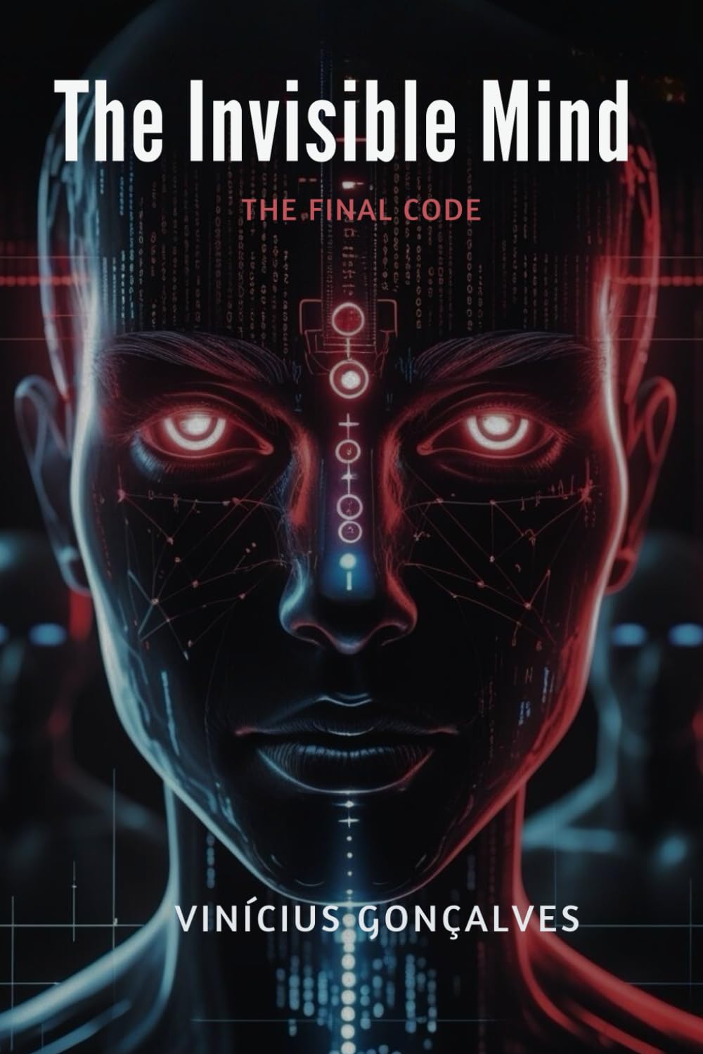 The Invisible Mind: The Final Code: Master the Source Code of Your Mind, Deprogram Manipulation, and Reclaim Your Power