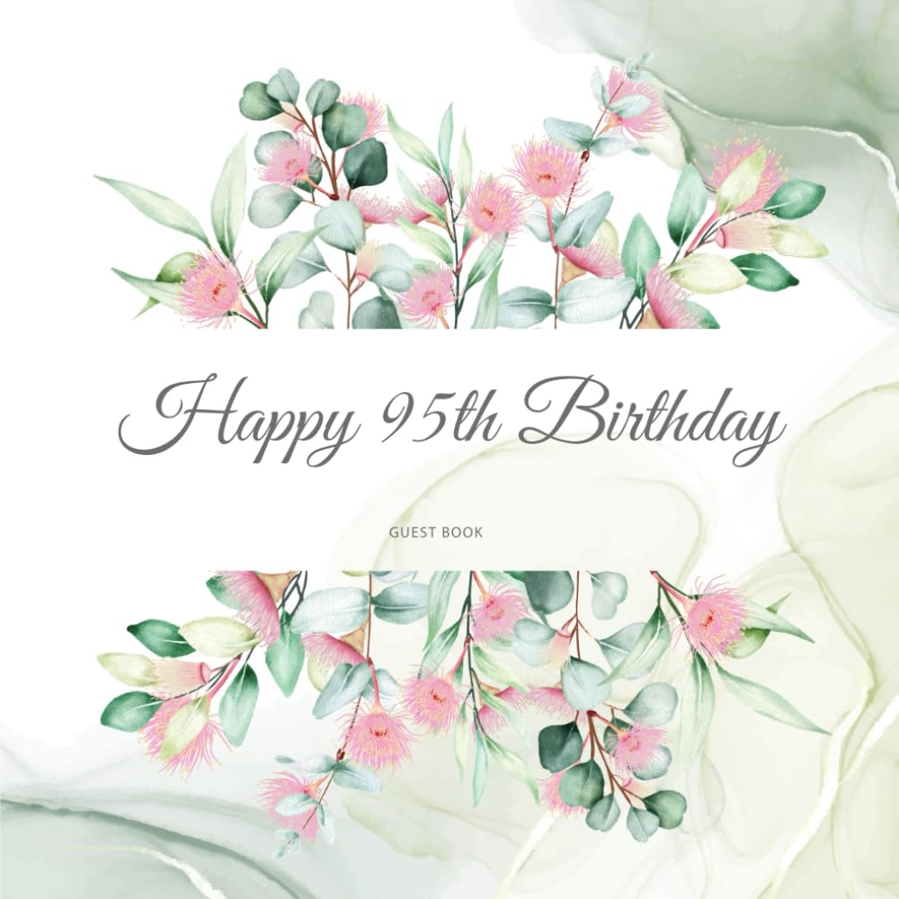 Happy 95th Birthday Guest Book: Beautiful Floral Birthday Party Gift For Family & Friends Of A 95 Year Old To Sign & Write Messages In.