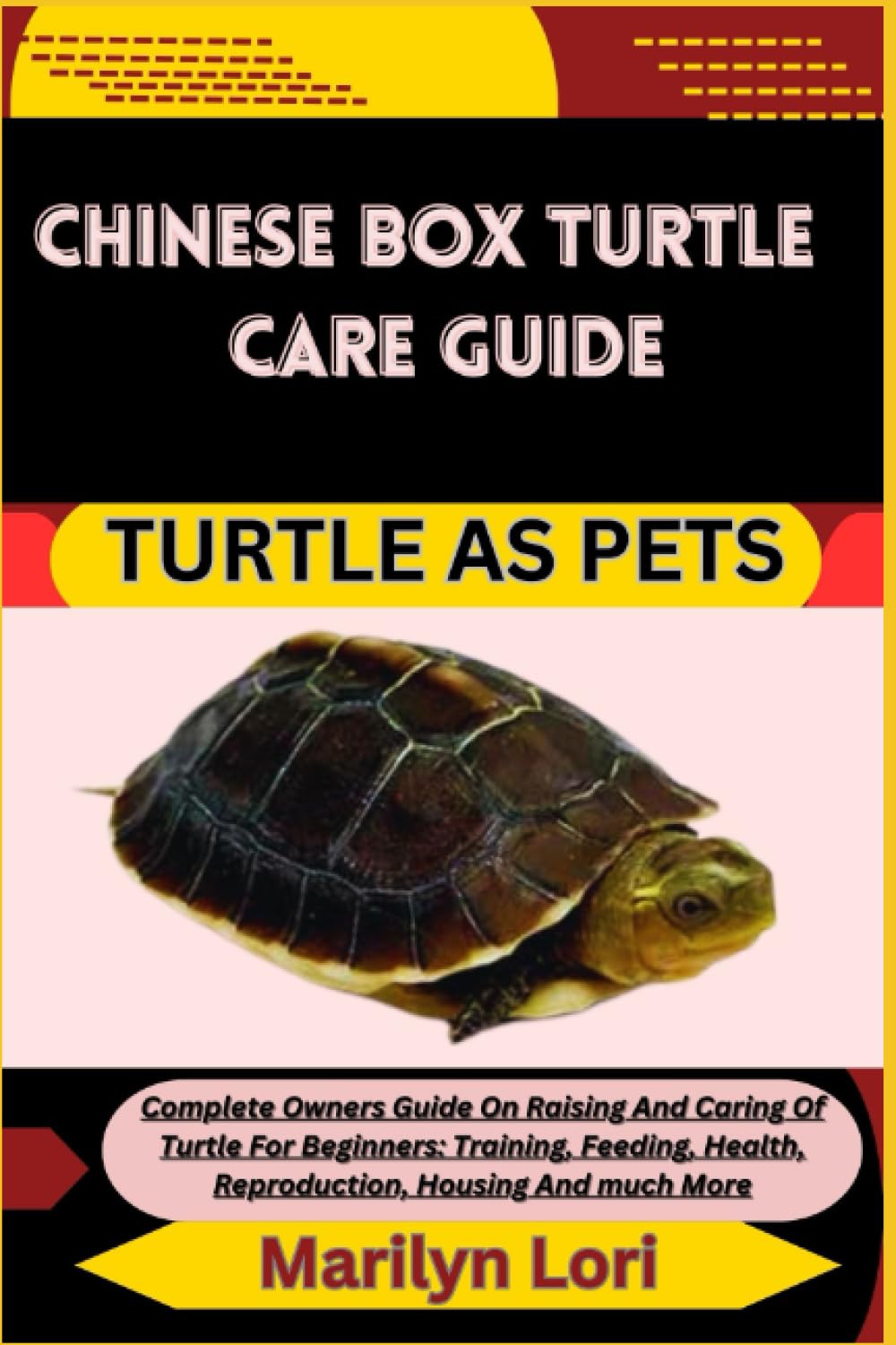 CHINESE BOX TURTLE CARE GUIDE TURTLE AS PETS: Complete Owners Guide On Raising And Caring Of Turtle For Beginners: Training, Feeding, Health, Reproduction, Housing And much More