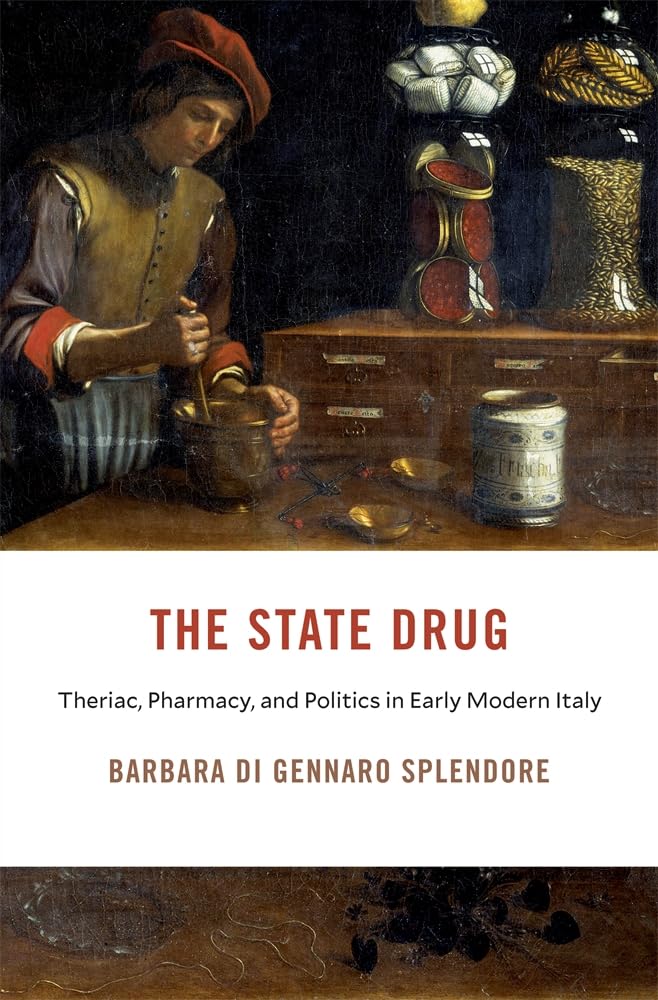 The State Drug: Theriac, Pharmacy and Politics in Early Modern Italy