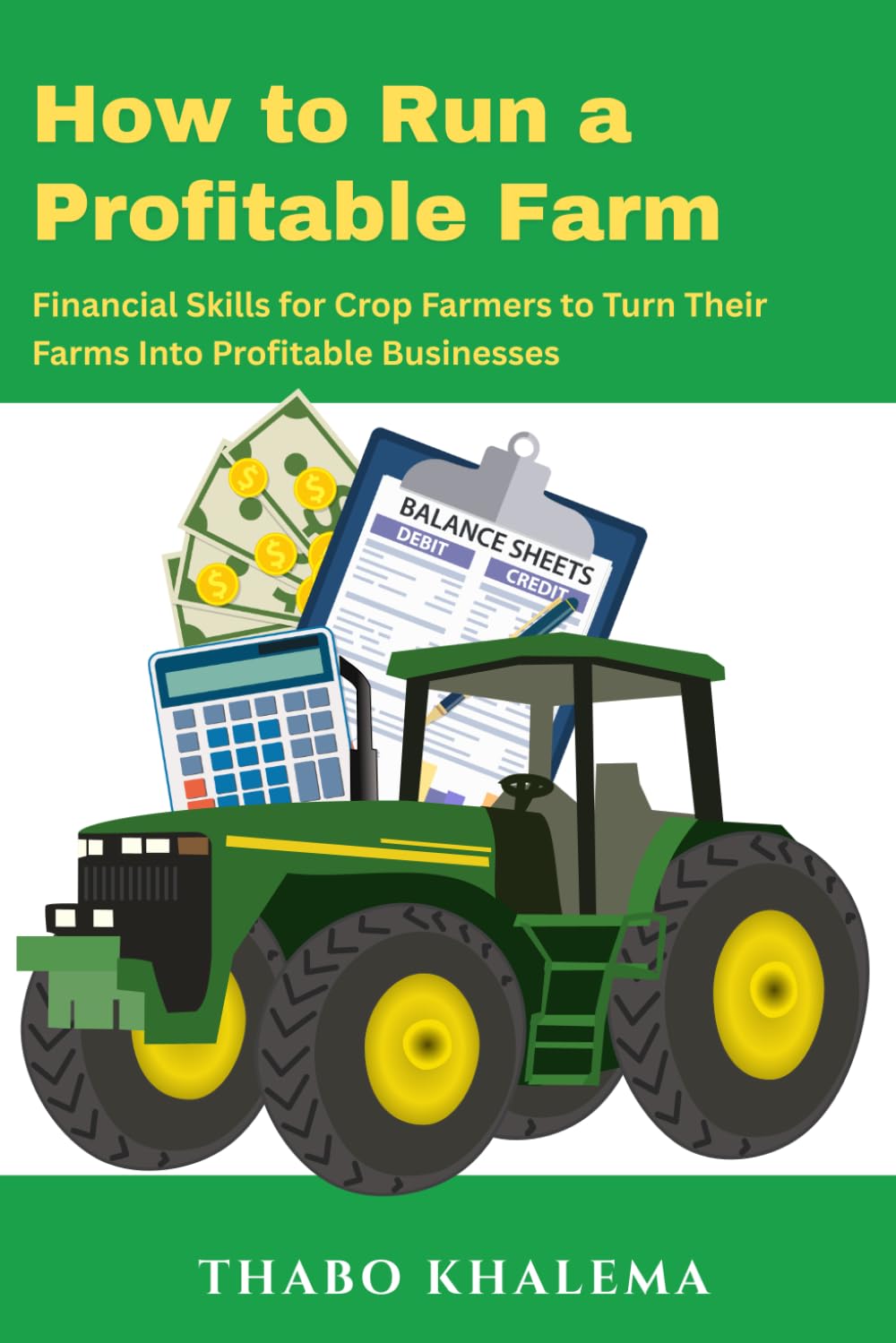 How to Run A Profitable Farm: Financial Skills to for Crop farmers to Turn Their Farms into Profitable Businesses: Track costs adequately, keep records, reduce costs and enhance profits.