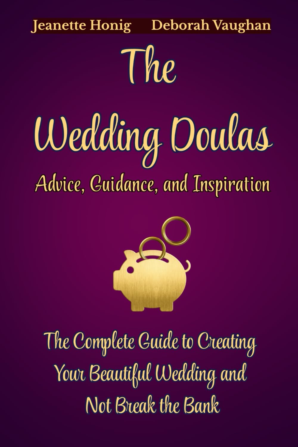 The Complete Guide to Creating Your Beautiful Wedding and Not Break the Bank: The Wedding Doulas