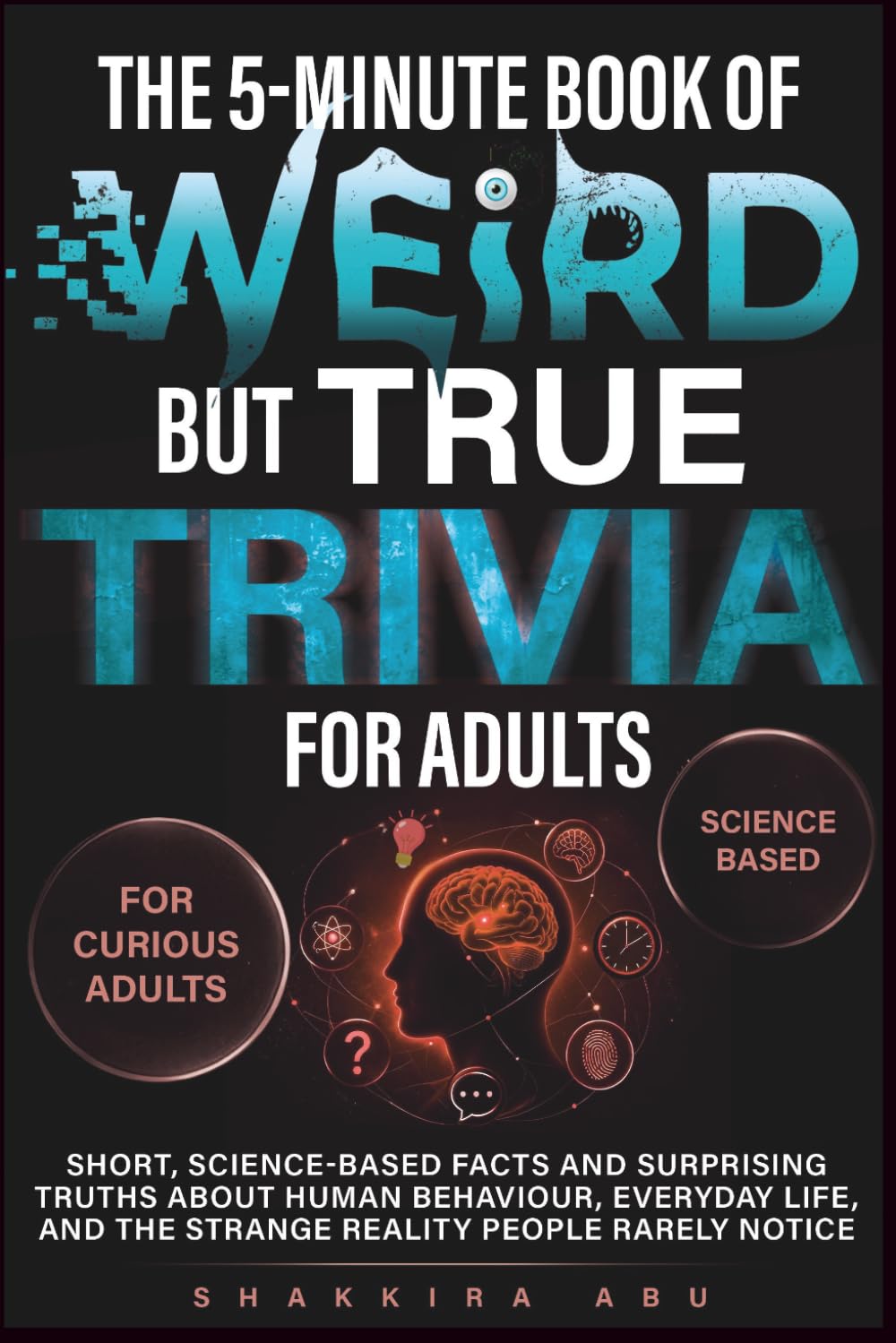 The 5-Minute Book of Weird but True Trivia for Adults: Short, science-based facts and surprising truths about human behavior, everyday life, and the strange reality people rarely notice