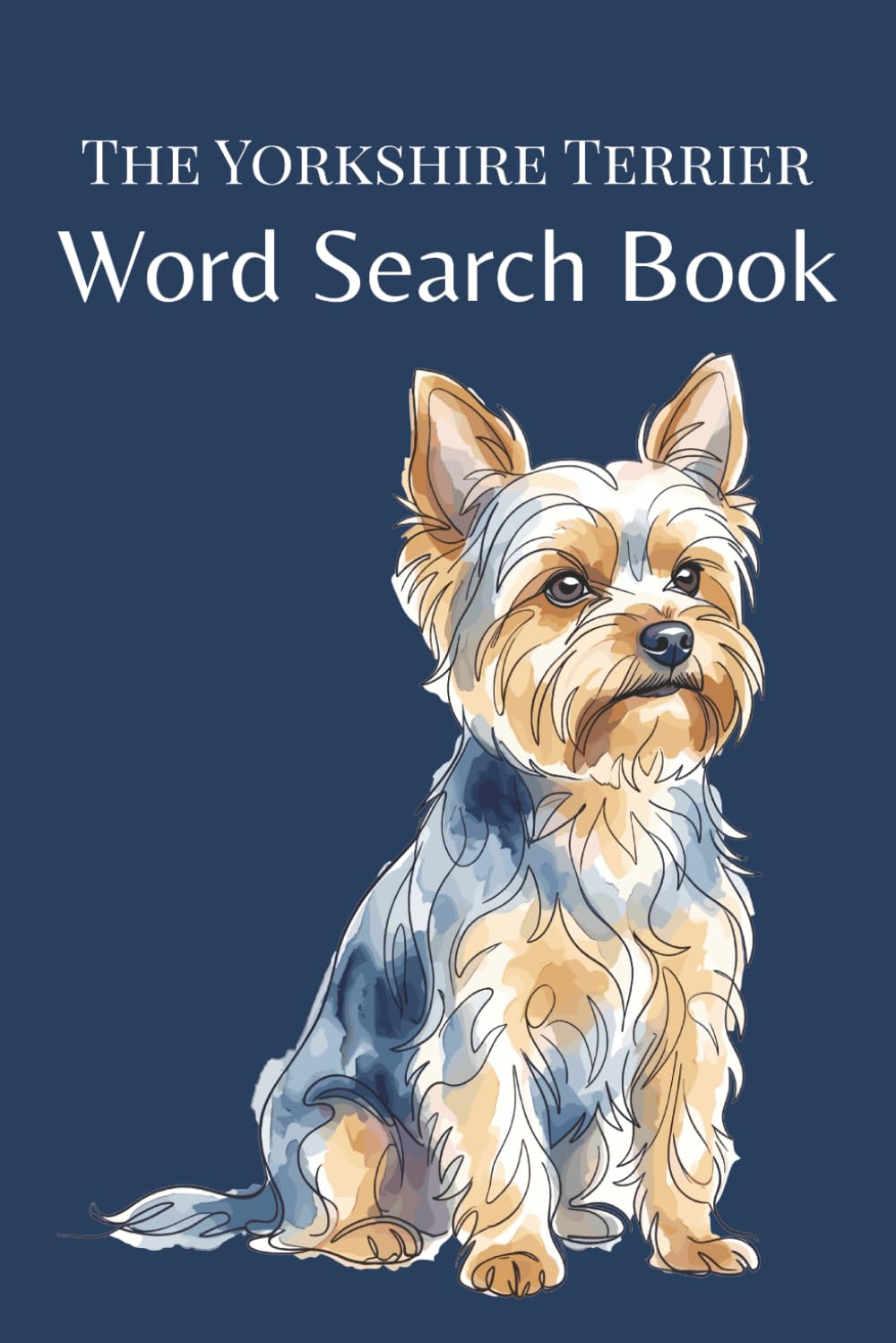 The Yorkshire Terrier Word Search Book: Word Search Puzzles for Yorkshire Terrier Lovers — A Fun Gift for Yorkie Owners (The Dog Breed Word Search Collection)