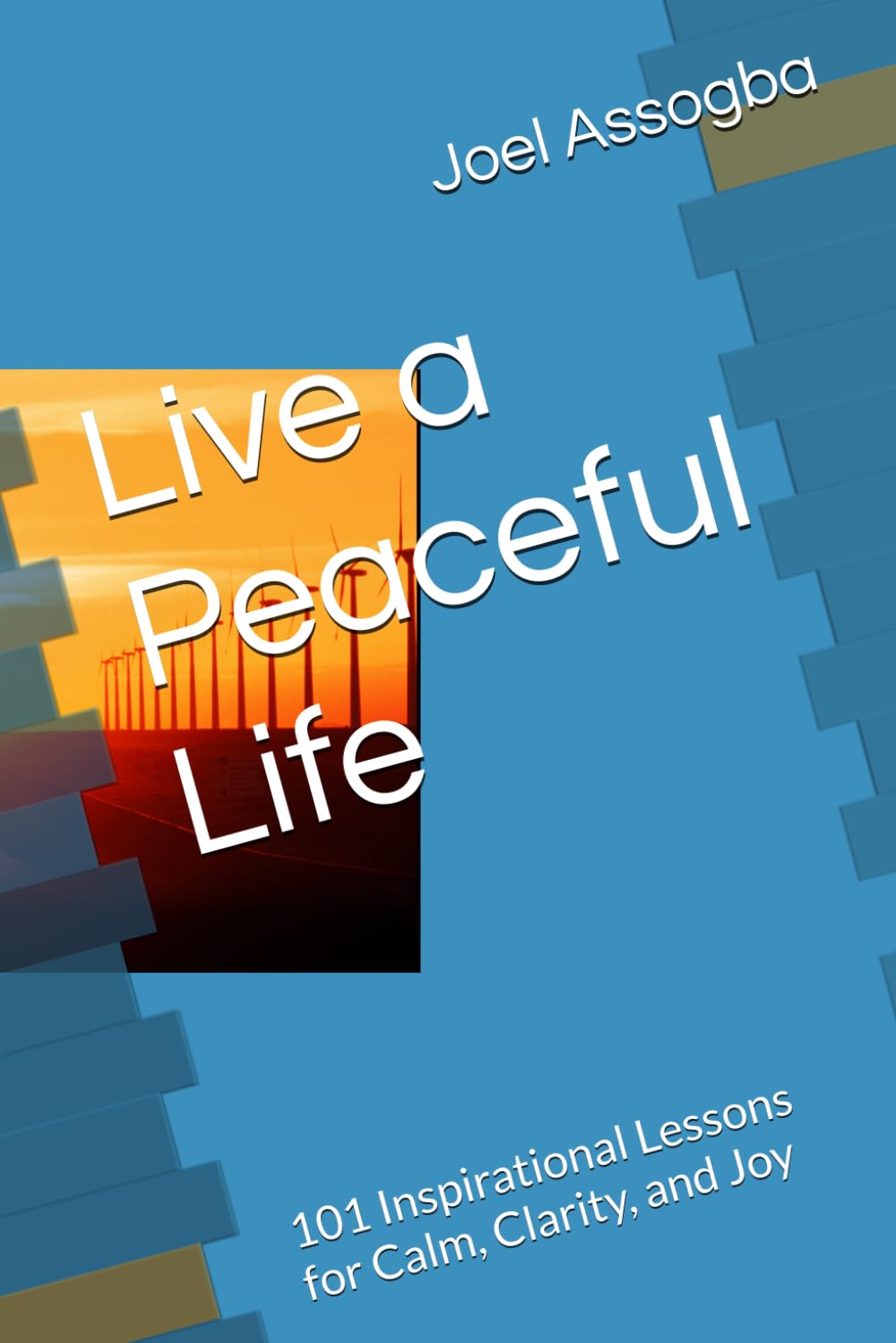 Live a Peaceful Life: 101 Inspirational Lessons for Calm, Clarity, and Joy