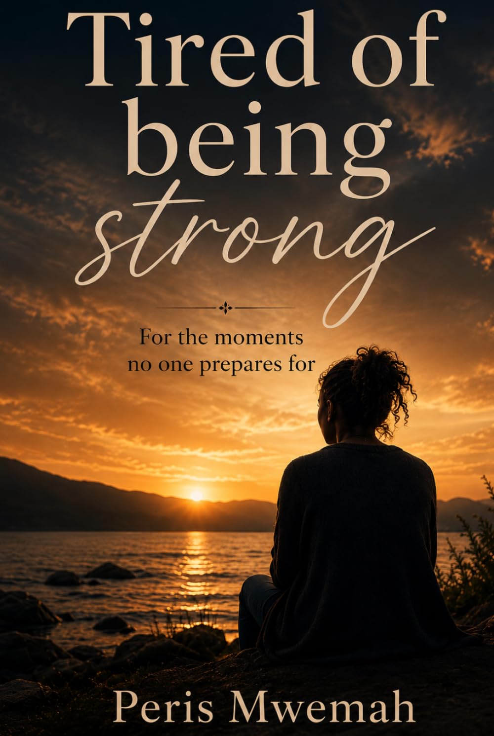 Tired of Being Strong: For Moments No One Prepares You For