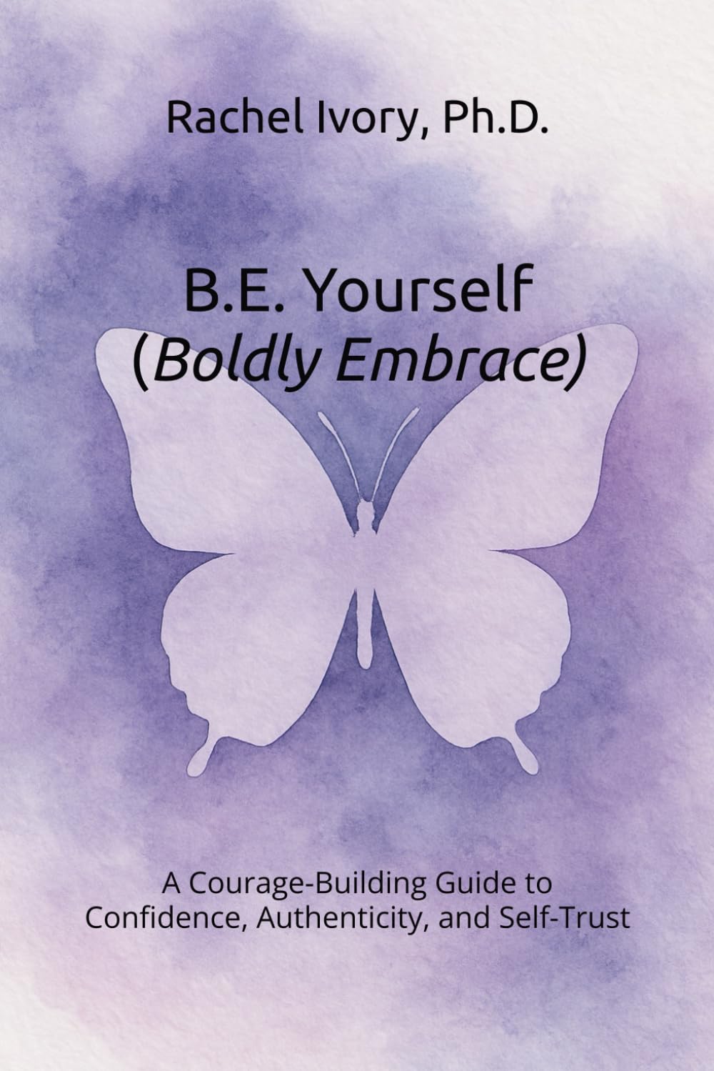 B.E. Yourself (Boldly Embrace): A Courage-Building Guide to Confidence, Authenticity, and Self-Trust (The Yourself Series Working Guides)