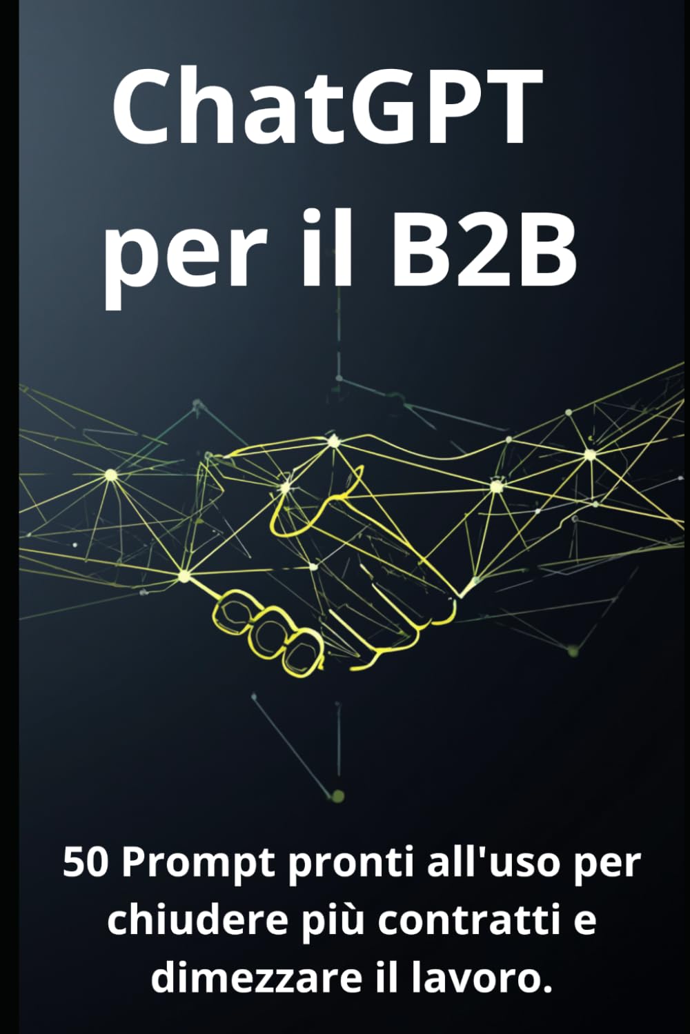 ChatGPT per il B2B: 50 Prompt pronti all'uso per chiudere più contratti e dimezzare il lavoro.