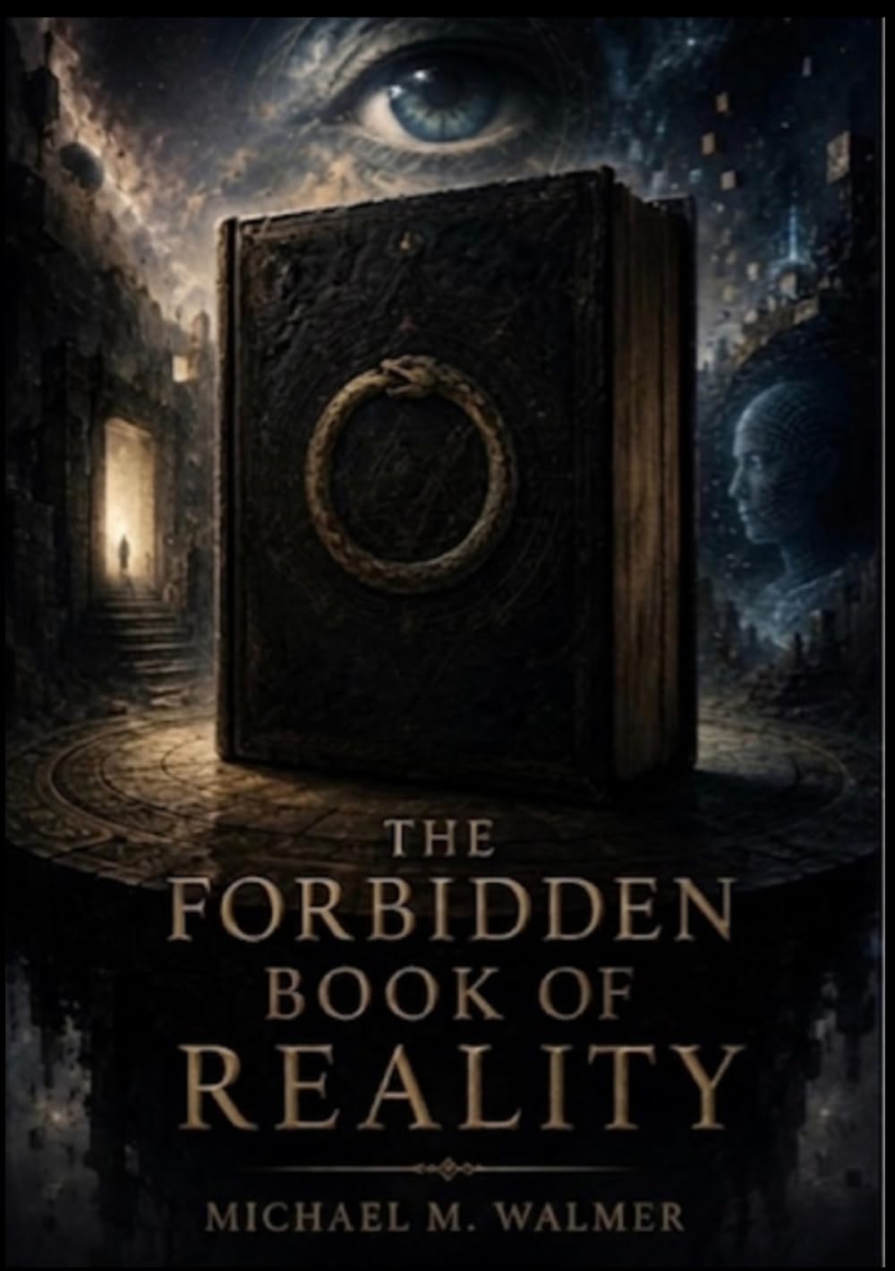 THE FORBIDDEN BOOK OF REALITY: Questioning Perception, Consciousness, and the Hidden Structure of Existence