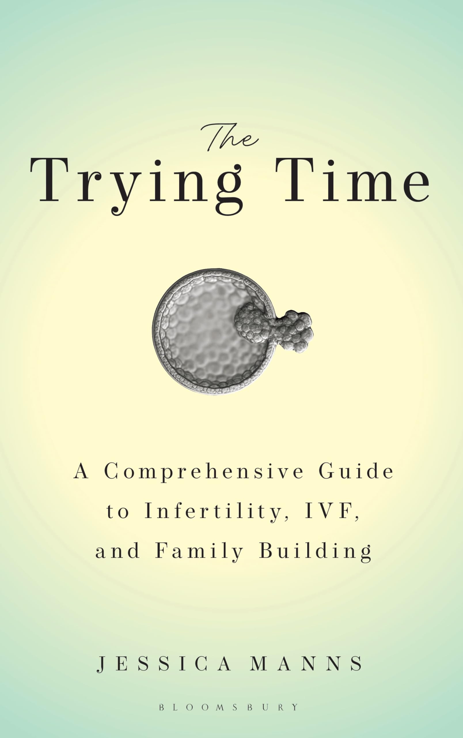 The Trying Time: A Comprehensive Guide to Infertility, IVF, and Family Building