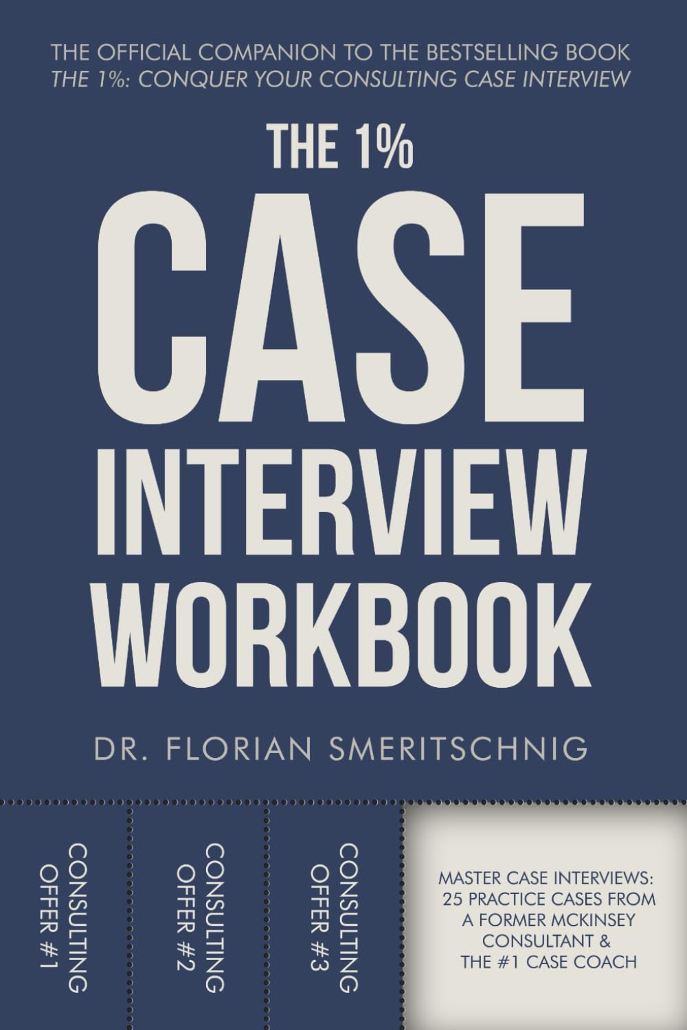 The 1%: Case Interview Workbook: The Professional’s Playbook for Cracking Every Case: A Curated Collection of Modern Practice Cases with Coaching ... (Consulting Case Interviews and Careers)