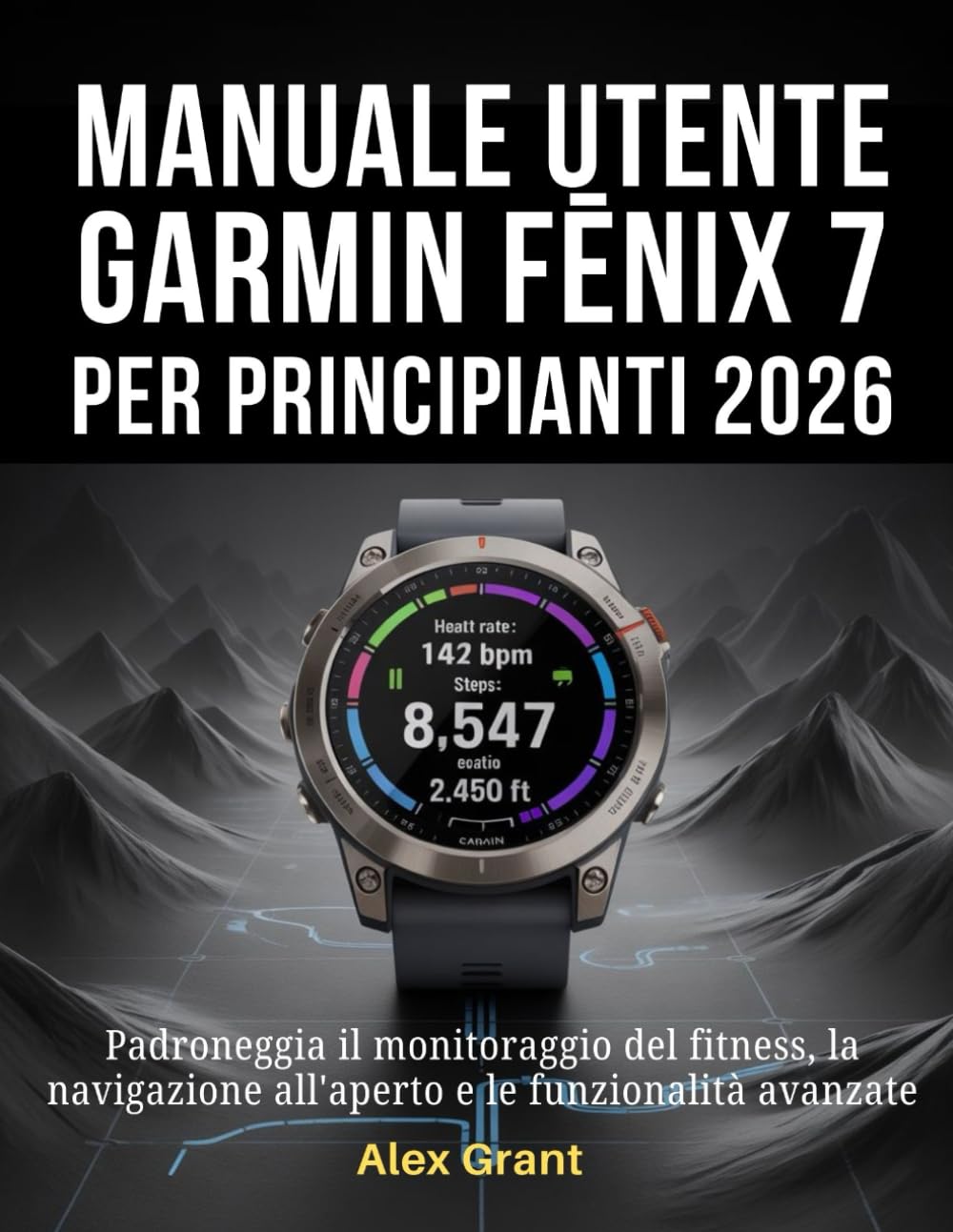 Manuale utente Garmin Fēnix 7 per principianti 2026: Padroneggia il monitoraggio del fitness, la navigazione all'aperto e le funzionalità avanzate