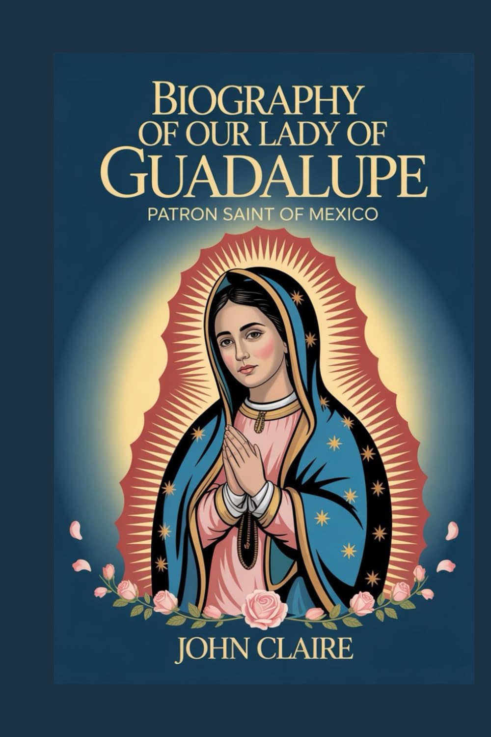 BIOGRAPHY OF OUR LADY OF GUADALUPE: Patron Saint of Mexico