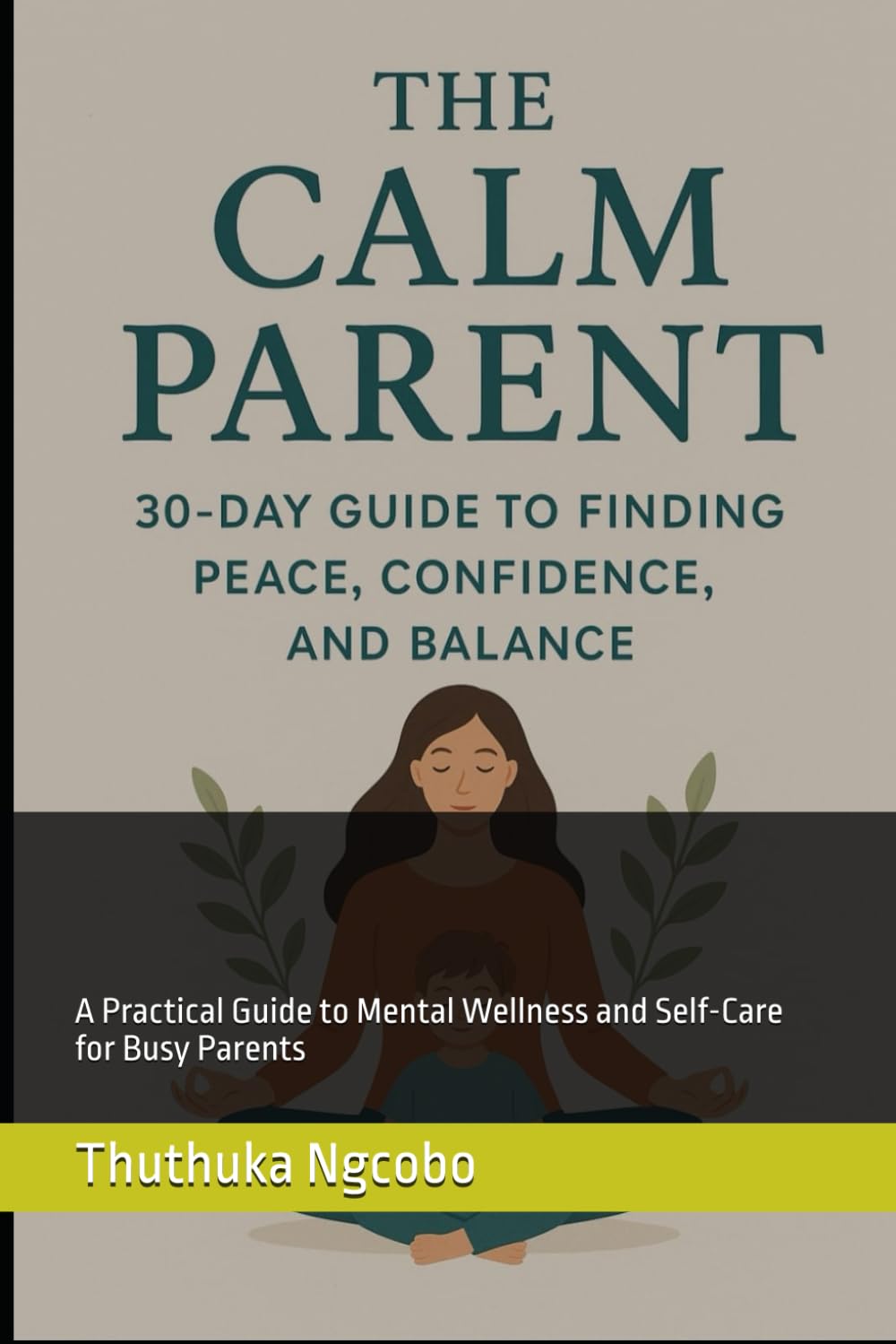 The Calm Parent: A 30-Day Guide to Finding Peace, Confidence, and Balance: A Practical Guide to Mental Wellness and Self-Care for Busy Parents
