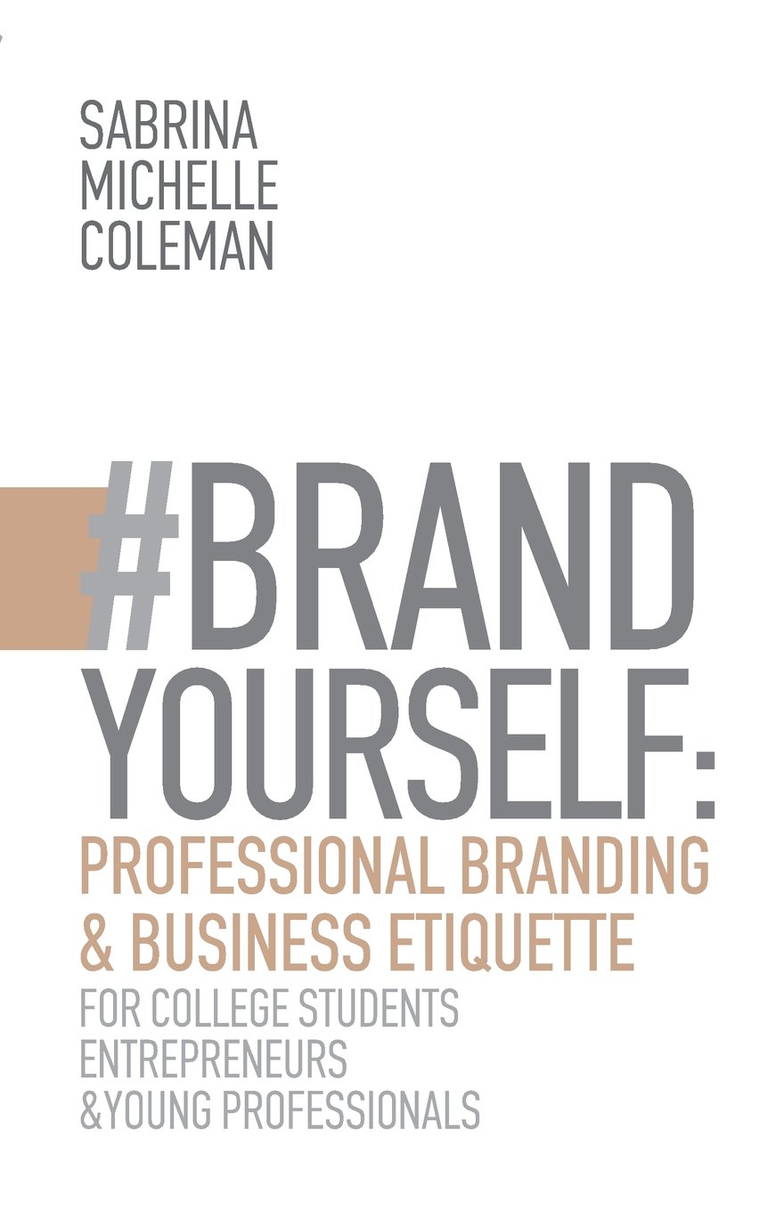 #BRANDYourself: Professional Branding & Business Etiquette for College Students, Entrepreneurs, and Young Professionals