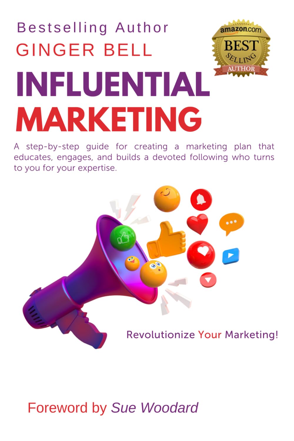Influential Marketing: Revolutionize Your Marketing! A step-by-step guide for creating a marketing plan that educates, engages, and builds a devoted