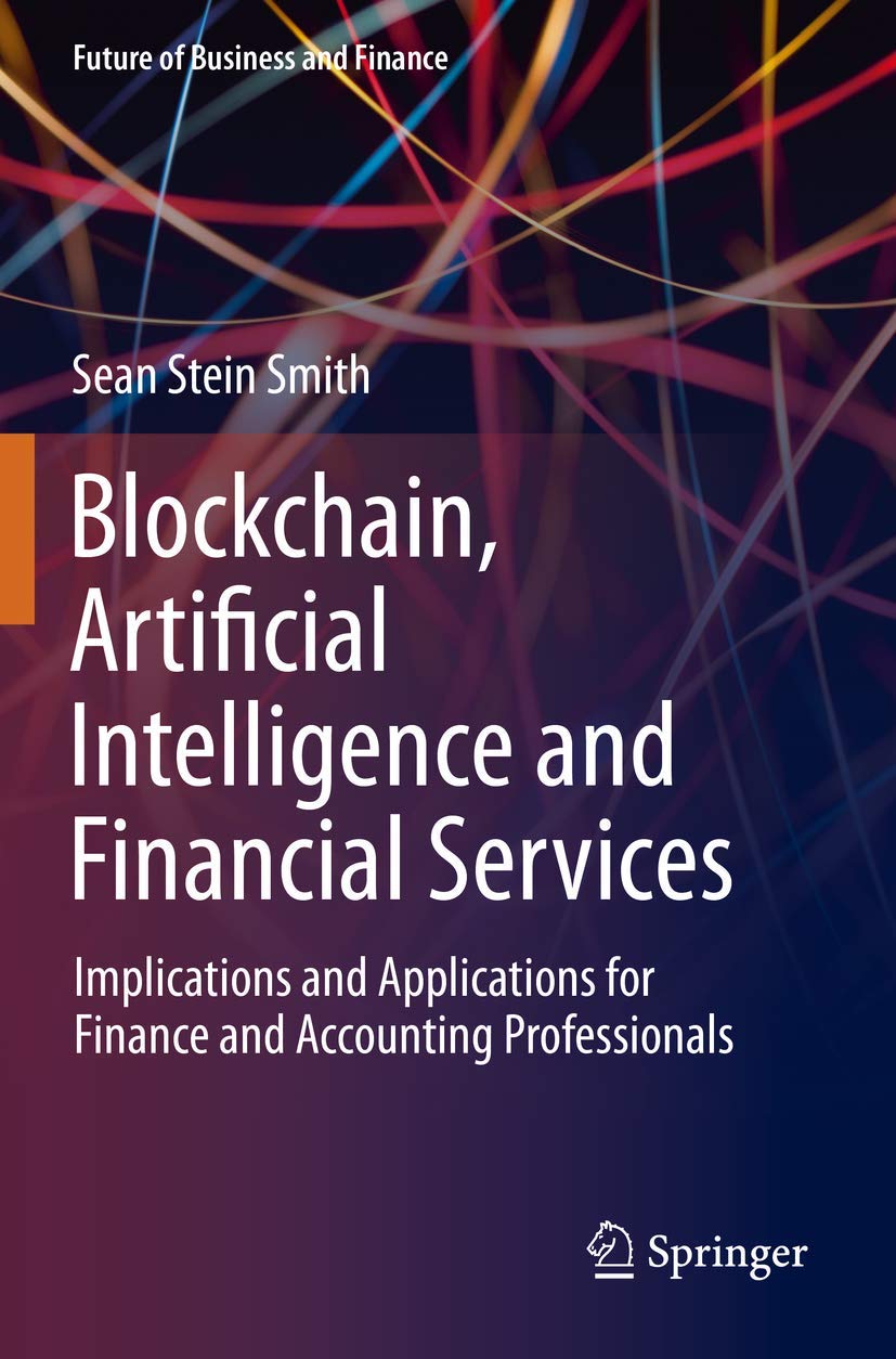 Blockchain, Artificial Intelligence and Financial Services: Implications and Applications for Finance and Accounting Professionals (Future of Business and Finance)