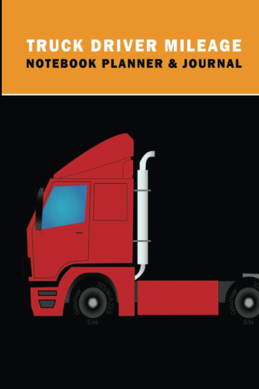 Truck Driver Mileage Notebook Planner: Mileage and Hours Logbook For Truckers, Lorry Driver, Cars, Pickup vans, Jeeps, Ambulances and Delivery. With Extra Undated Calendar and Lined Pages For Notes.