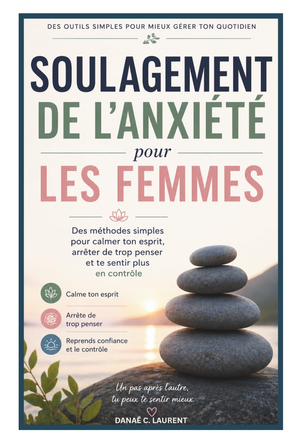 Soulagement de l'Anxiété pour les Femmes: Des méthodes simples pour calmer ton esprit, arrêter de trop penser et te sentir plus en contrôle