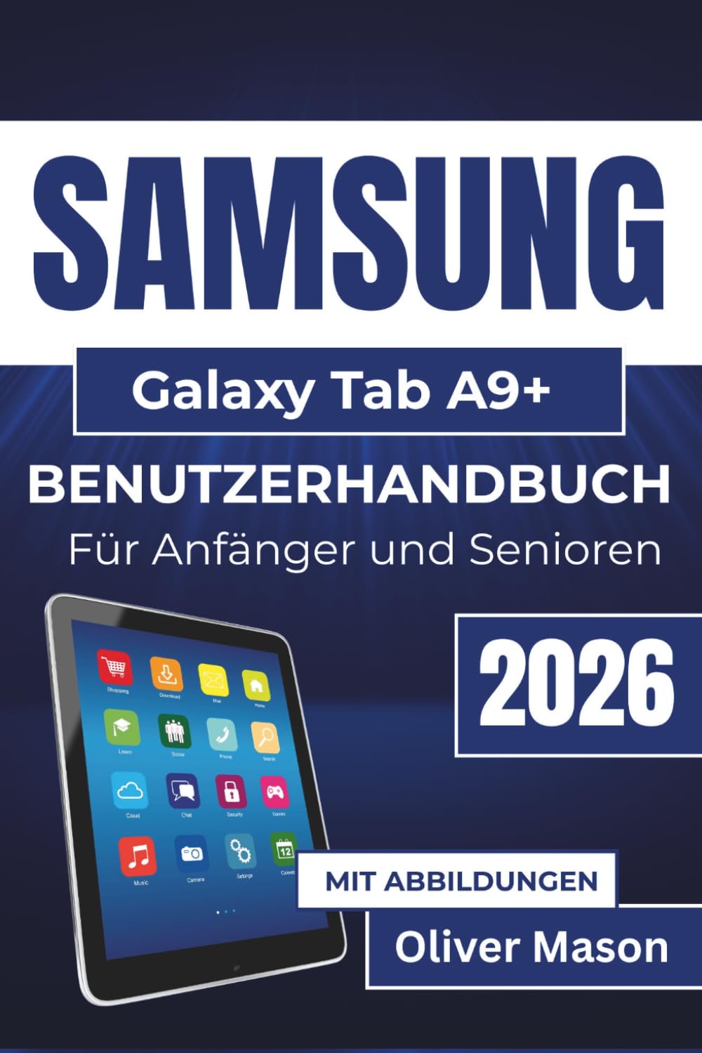 SAMSUNG Galaxy Tab A9+ BENUTZERHANDBUCH Für Anfänger und Senioren 2026: Personalisieren und Optimieren Sie Ihr Tablet für den täglichen Gebrauch und eine verbesserte Leistung