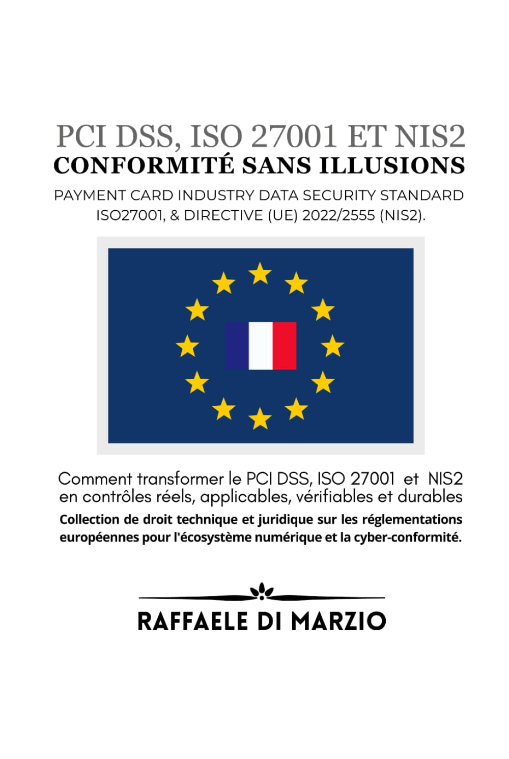 Conformité sans illusions: Comment transformer le PCI DSS, ISO 27001 et NIS2 en contrôles réels, applicables, vérifiables et durables (Guides Opérationnels de la Réglementation Européenne)