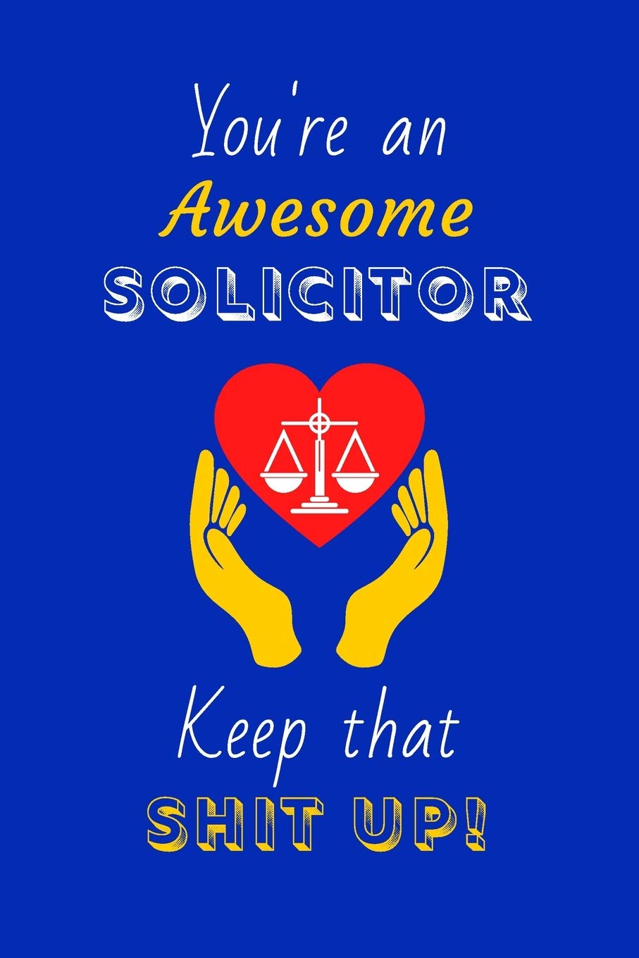 You're An Awesome Solicitor Keep That Shit Up!: Solicitor Gifts: Novelty Gag Notebook Gift: Lined Paper Paperback Journal