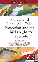 Professional Practice in Child Protection and the Child’s Right to Participate (The Focus On Series)