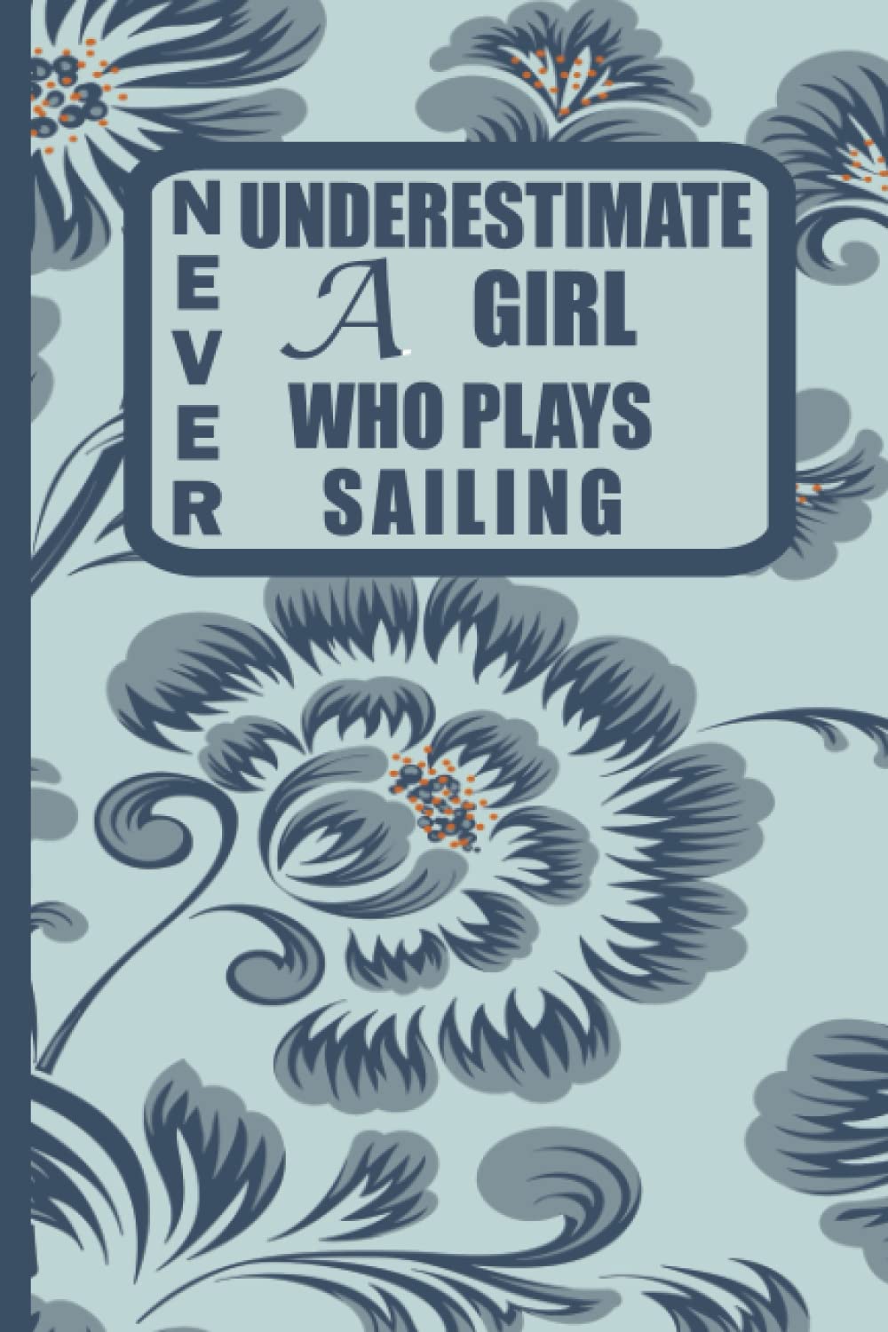 Never Underestimate A Girl Who Plays Sailing: funny journal gift for girls how love Sailing / perfect notebook cove desing for Sailing player / blank lined pages for taking notes