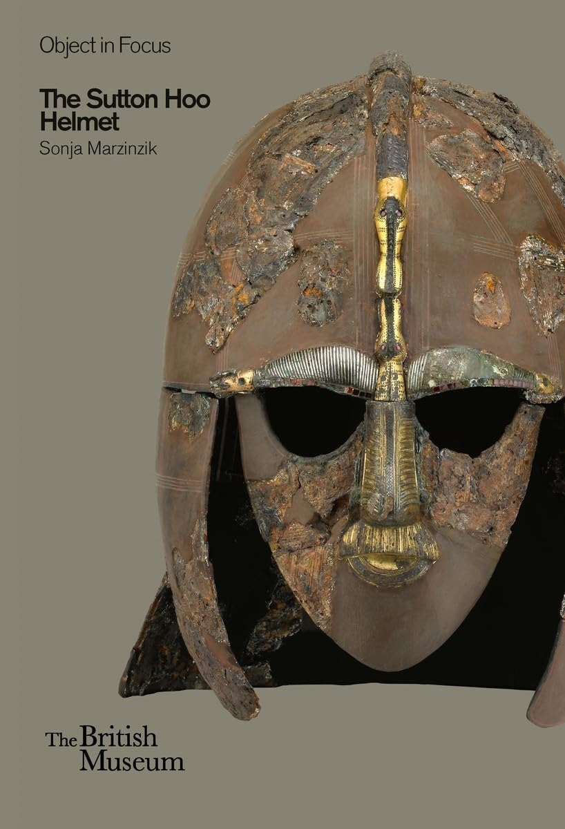 The Sutton Hoo Helmet (Objects in Focus) By Sonja Marzinzik