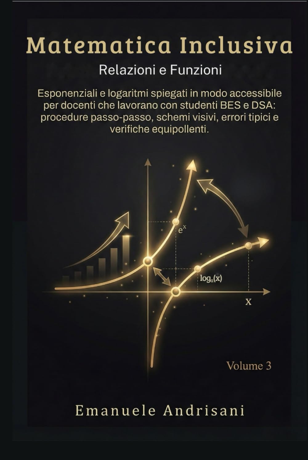 MATEMATICA INCLUSIVA - VOLUME 3 -: Esponenziali e logaritmi spiegati in modo accessibile per docenti che lavorano con studenti BES e DSA: procedure ... errori tipici e verifiche equipollenti.