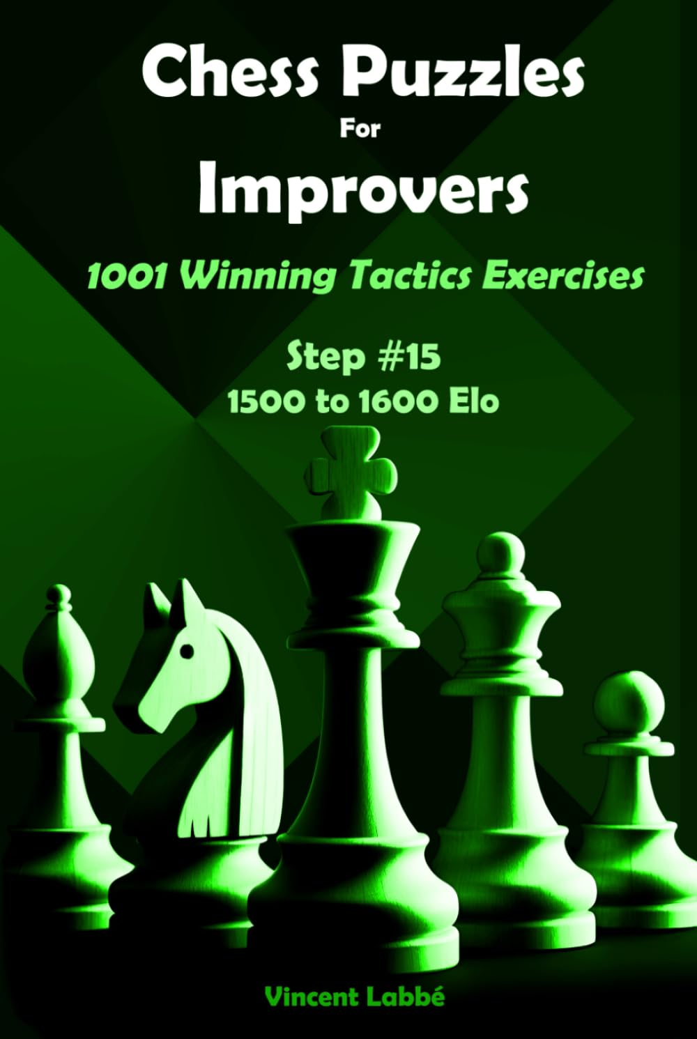 Chess Puzzles For Improvers - 1001 Winning Tactics Exercises - Step #15 - 1500 to 1600 Elo (Chess Puzzles: From Beginner to Master)