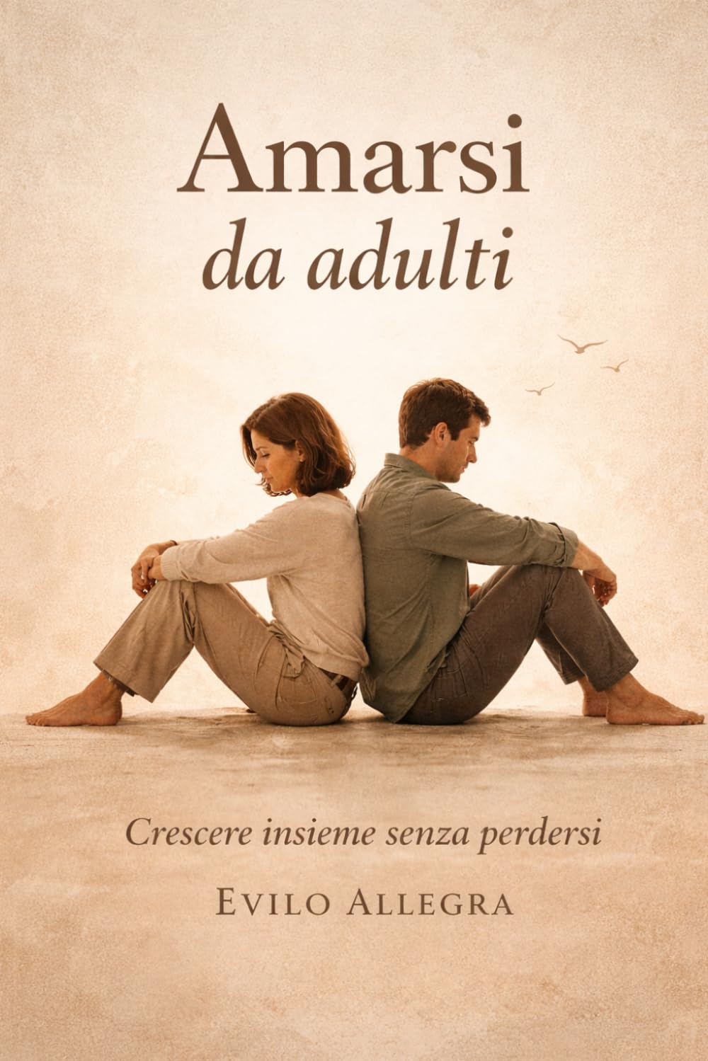 Amarsi da adulti: Guida pratica per coppie che vogliono crescere senza perdersi