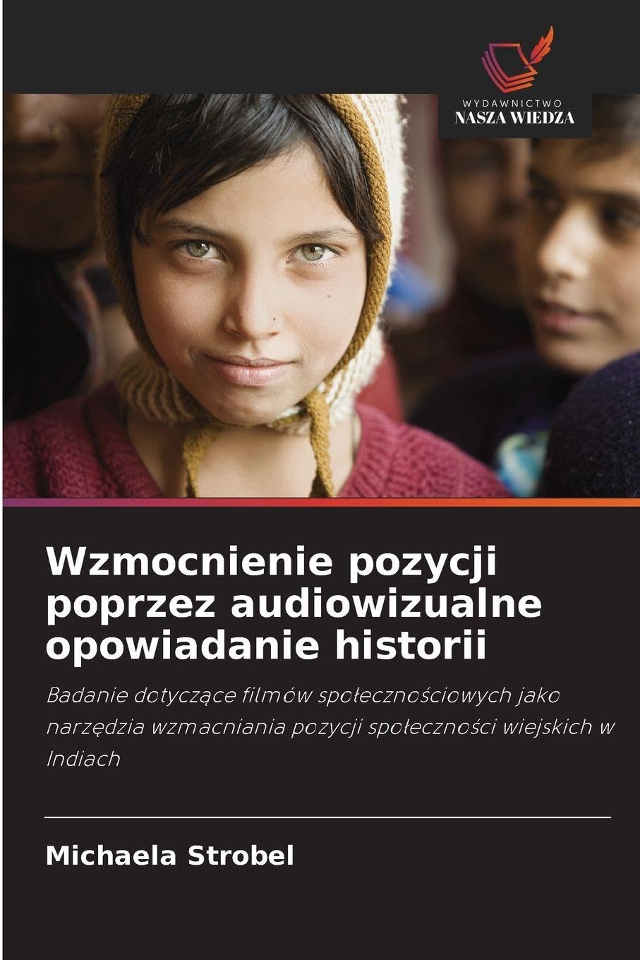 Wzmocnienie pozycji poprzez audiowizualne opowiadanie historii: Badanie dotycz¿ce filmów spo¿eczno¿ciowych jako narz¿dzia wzmacniania pozycji spo¿eczno¿ci wiejskich w Indiach