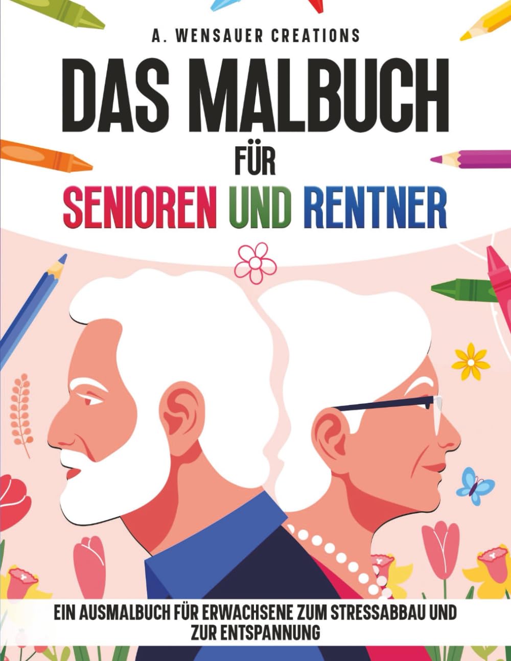 Das Malbuch für Senioren und Rentner: Ein Ausmalbuch für Erwachsene zum Stressabbau und zur Entspannung