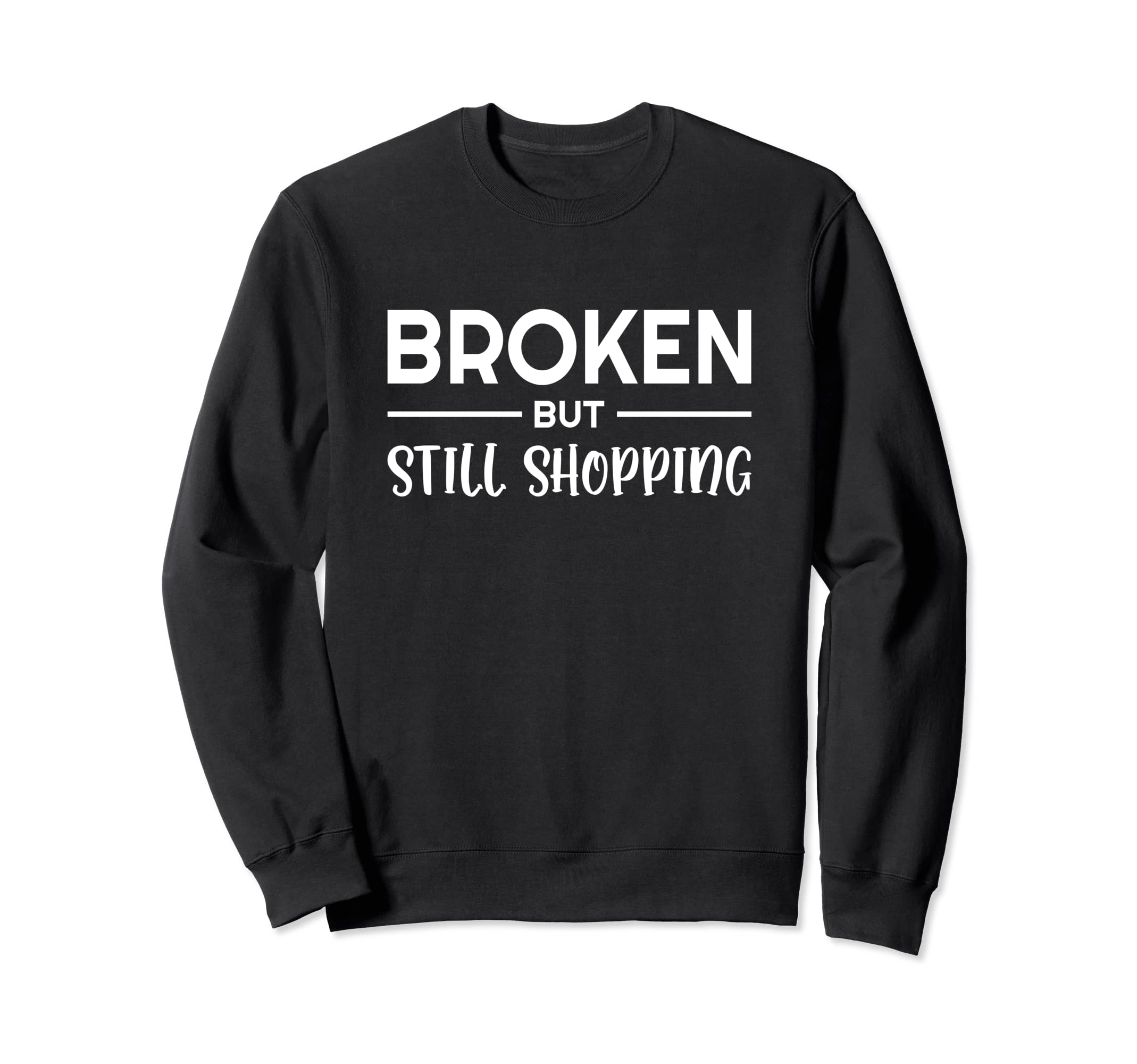 Broken But Still Shopping Shopper Mall Online Shopping Buy Sweatshirt