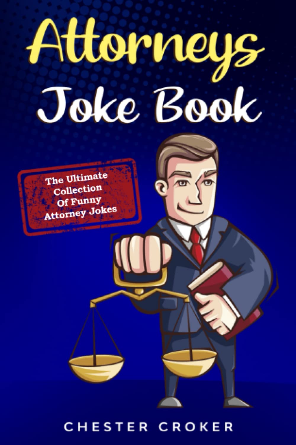 Attorneys Joke Book: The Ultimate Collection Of Funny Attorney Jokes