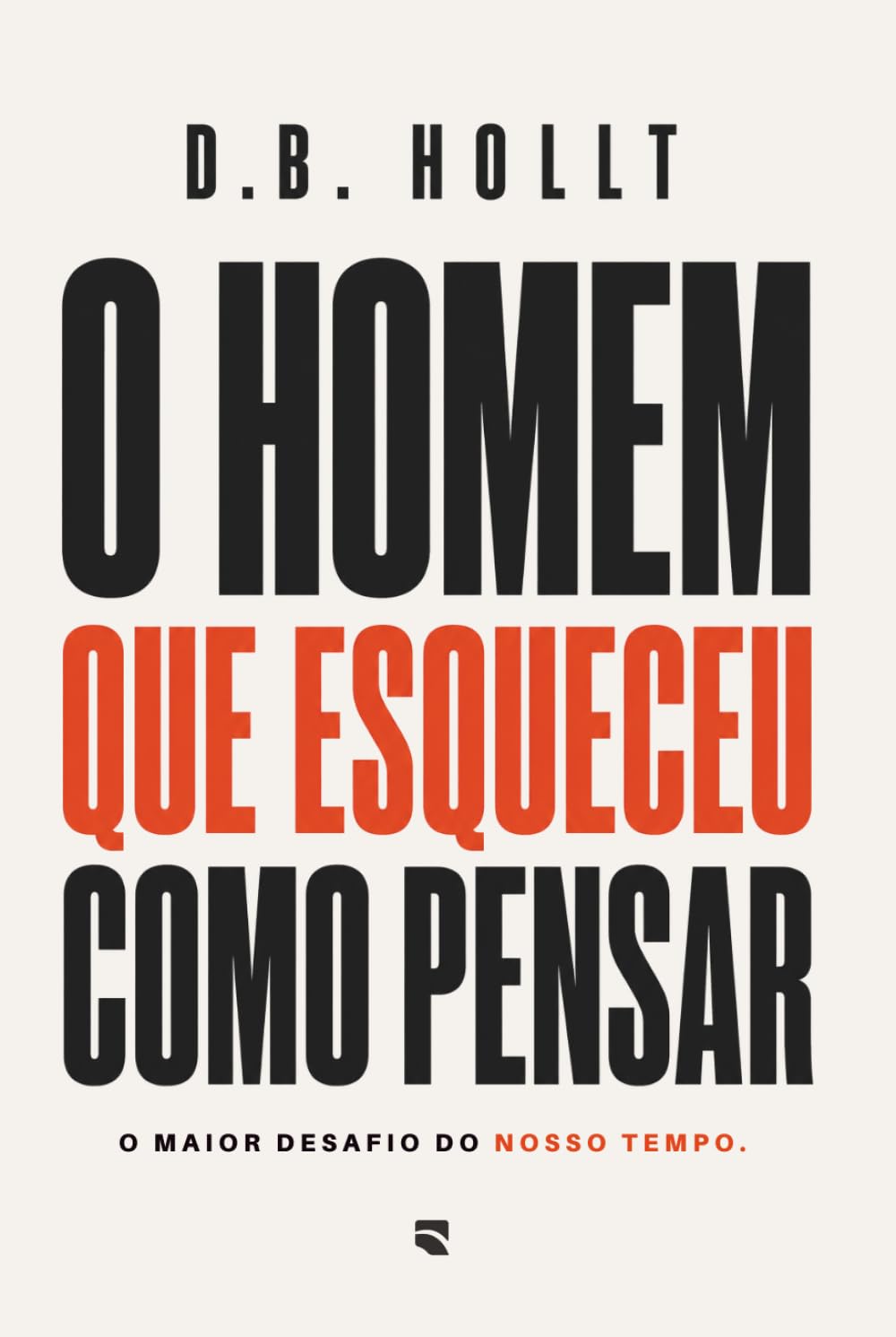 O HOMEM QUE ESQUECEU COMO PENSAR: O Maior desafio do nosso tempo.